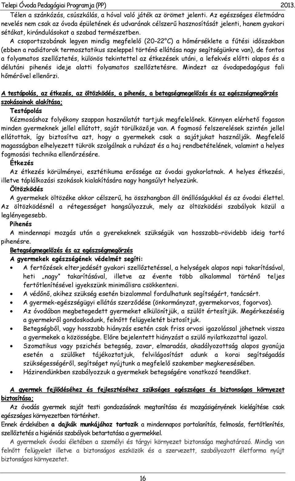 A csoportszobának legyen mindig megfelelő (20-22 C) a hőmérséklete a fűtési időszakban (ebben a radiátorok termosztatikus szeleppel történő ellátása nagy segítségünkre van), de fontos a folyamatos