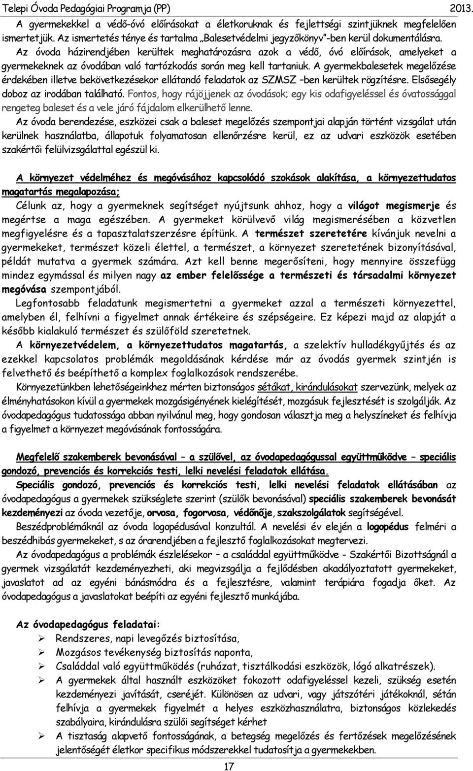 A gyermekbalesetek megelőzése érdekében illetve bekövetkezésekor ellátandó feladatok az SZMSZ ben kerültek rögzítésre. Elsősegély doboz az irodában található.