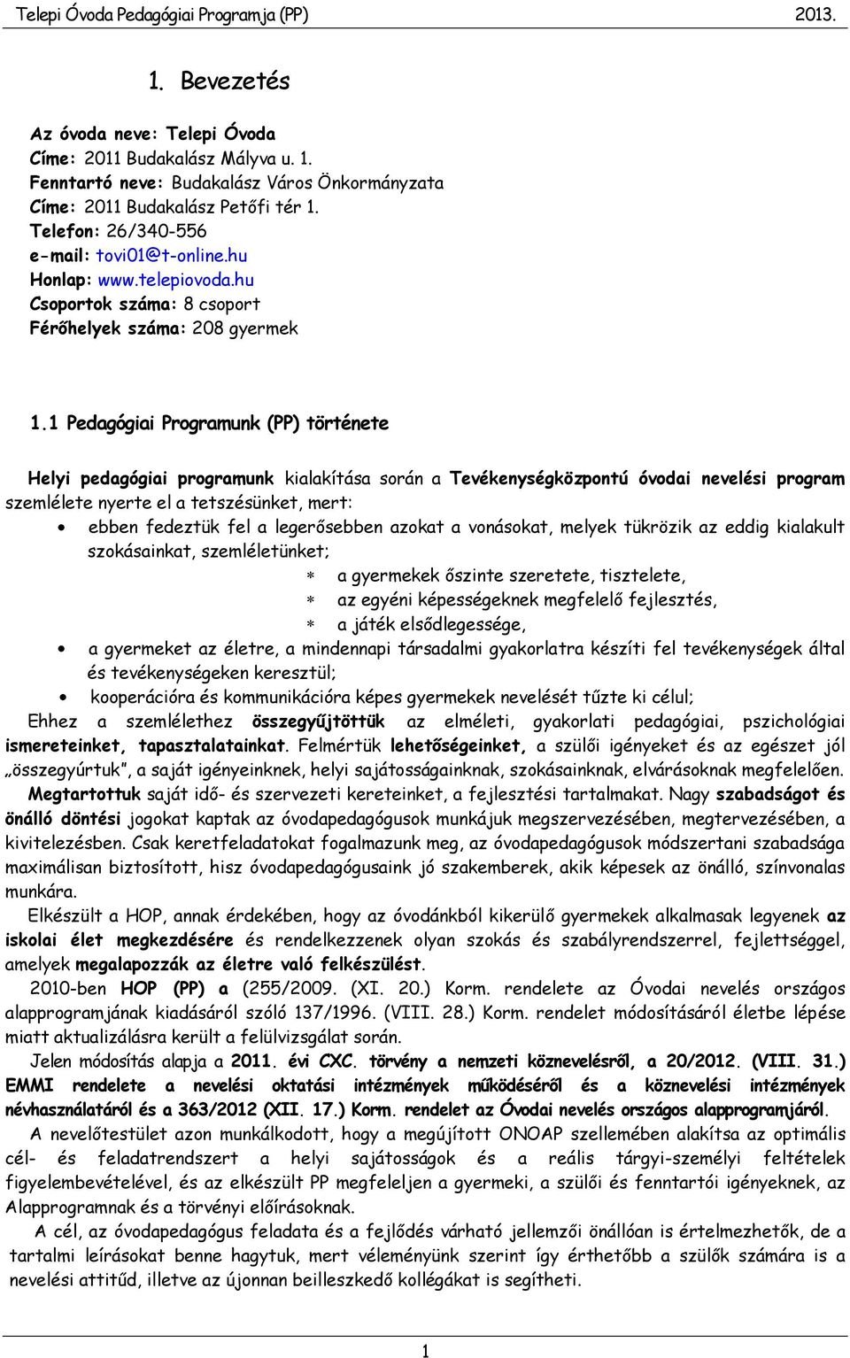 1 Pedagógiai Programunk (PP) története Helyi pedagógiai programunk kialakítása során a Tevékenységközpontú óvodai nevelési program szemlélete nyerte el a tetszésünket, mert: ebben fedeztük fel a