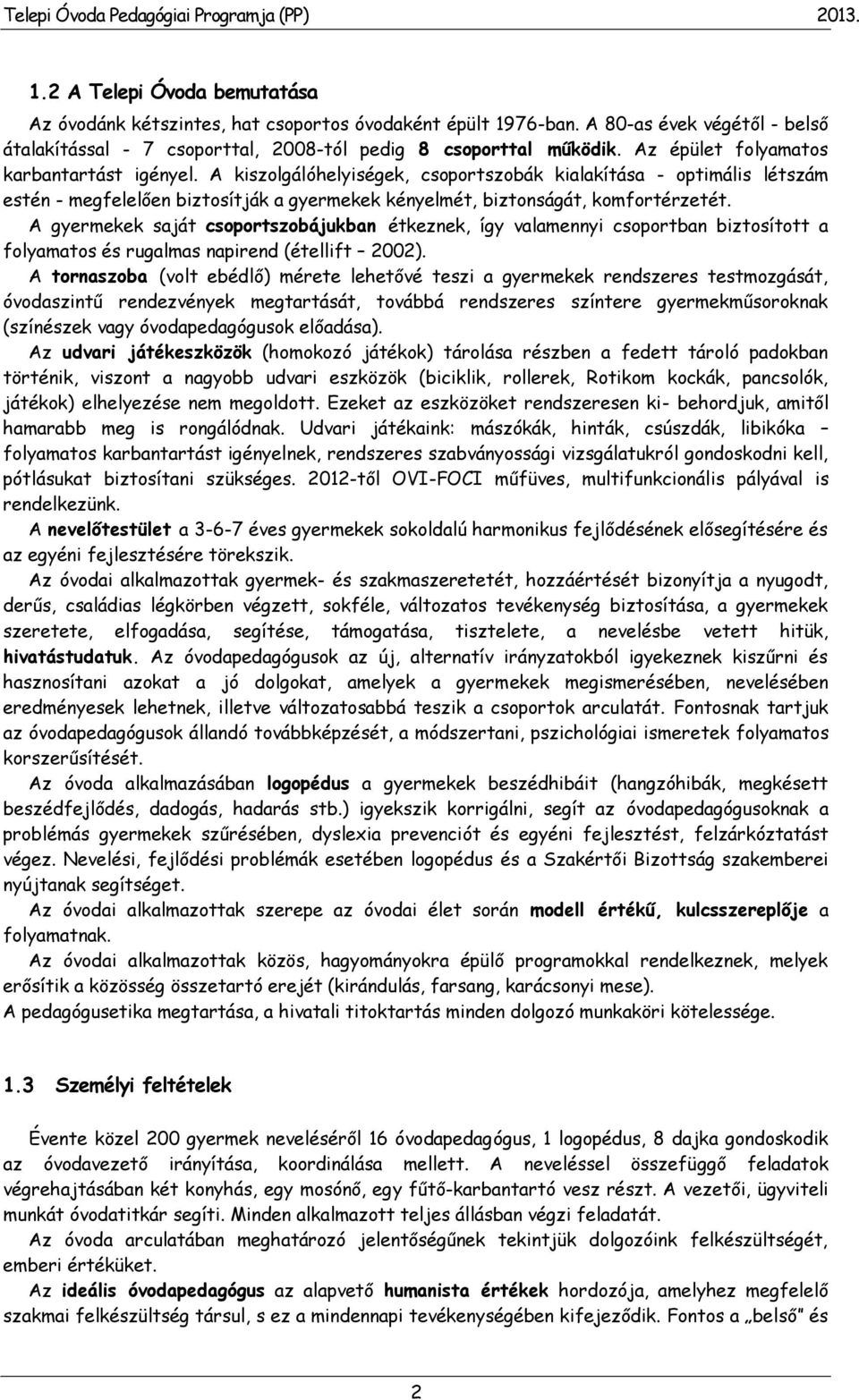 A gyermekek saját csoportszobájukban étkeznek, így valamennyi csoportban biztosított a folyamatos és rugalmas napirend (étellift 2002).