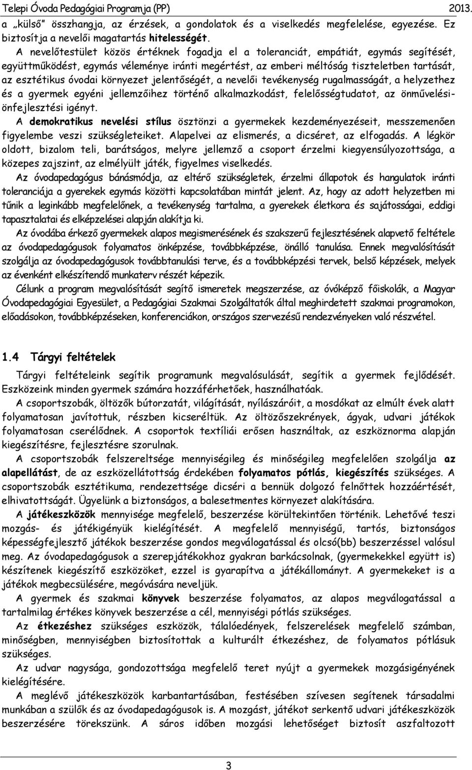 környezet jelentőségét, a nevelői tevékenység rugalmasságát, a helyzethez és a gyermek egyéni jellemzőihez történő alkalmazkodást, felelősségtudatot, az önművelésiönfejlesztési igényt.