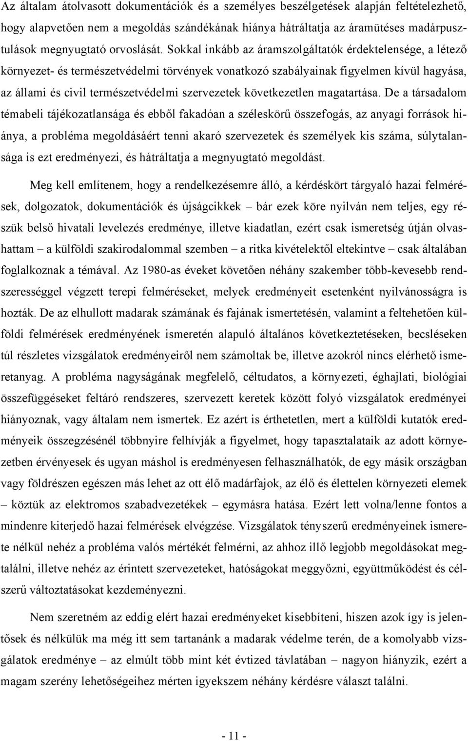 Sokkal inkább az áramszolgáltatók érdektelensége, a létező környezet- és természetvédelmi törvények vonatkozó szabályainak figyelmen kívül hagyása, az állami és civil természetvédelmi szervezetek