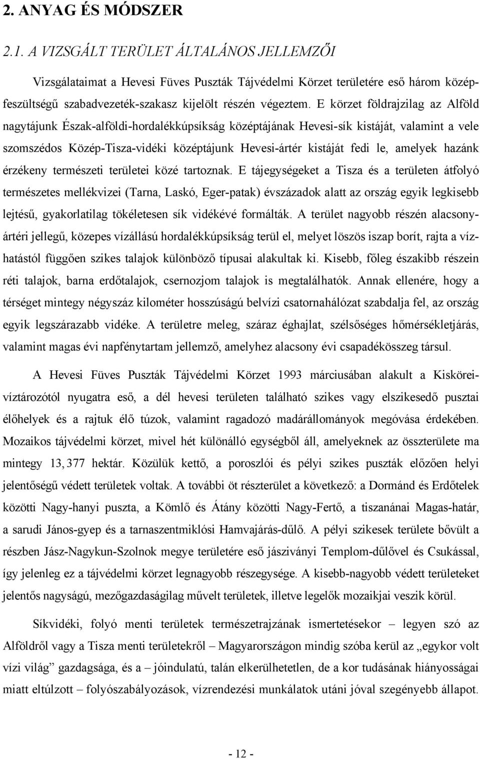 E körzet földrajzilag az Alföld nagytájunk Észak-alföldi-hordalékkúpsíkság középtájának Hevesi-sík kistáját, valamint a vele szomszédos Közép-Tisza-vidéki középtájunk Hevesi-ártér kistáját fedi le,