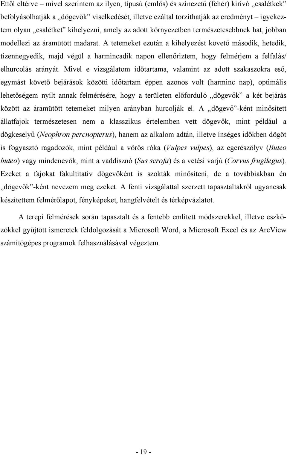 A tetemeket ezután a kihelyezést követő második, hetedik, tizennegyedik, majd végül a harmincadik napon ellenőriztem, hogy felmérjem a felfalás/ elhurcolás arányát.