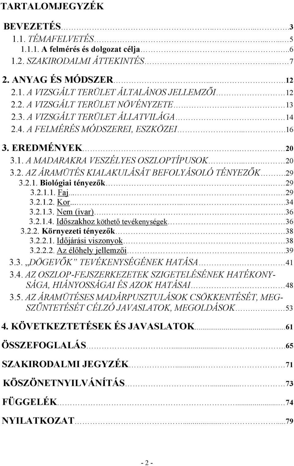 29 3.2.1. Biológiai tényezők. 29 3.2.1.1. Faj.... 29 3.2.1.2. Kor.......34 3.2.1.3. Nem (ivar)...36 3.2.1.4. Időszakhoz köthető tevékenységek. 36 3.2.2. Környezeti tényezők 38 3.2.2.1. Időjárási viszonyok 38 3.