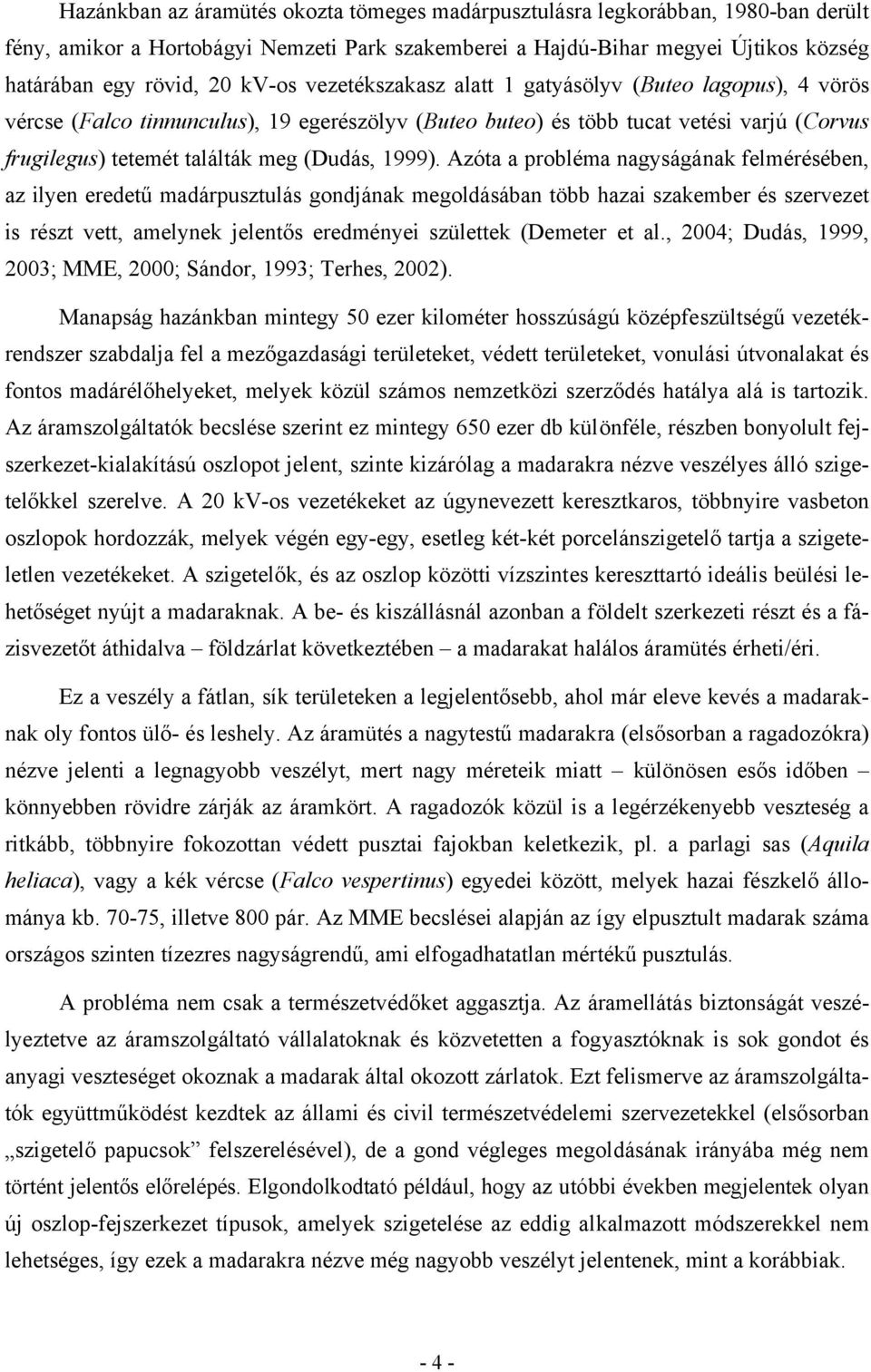 Azóta a probléma nagyságának felmérésében, az ilyen eredetű madárpusztulás gondjának megoldásában több hazai szakember és szervezet is részt vett, amelynek jelentős eredményei születtek (Demeter et