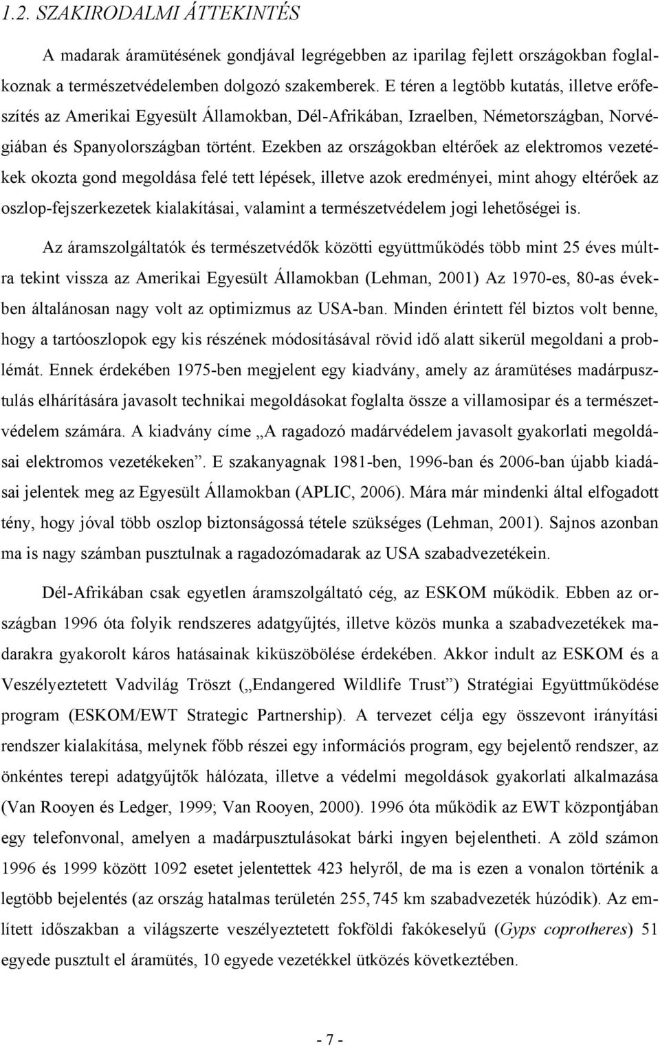 Ezekben az országokban eltérőek az elektromos vezetékek okozta gond megoldása felé tett lépések, illetve azok eredményei, mint ahogy eltérőek az oszlop-fejszerkezetek kialakításai, valamint a