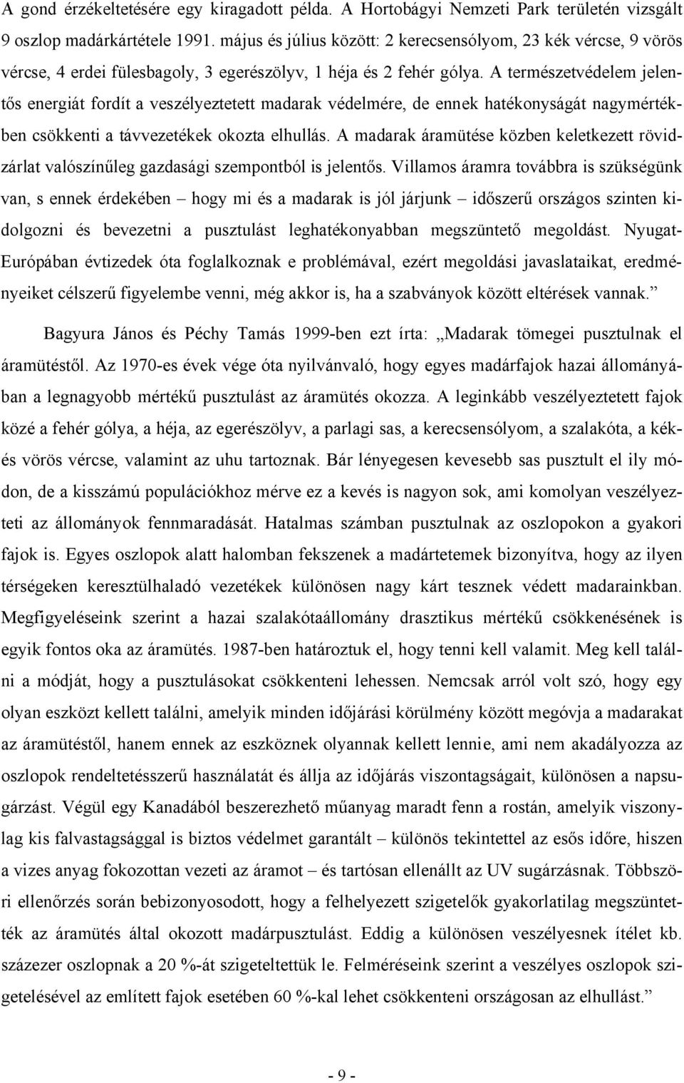 A természetvédelem jelentős energiát fordít a veszélyeztetett madarak védelmére, de ennek hatékonyságát nagymértékben csökkenti a távvezetékek okozta elhullás.