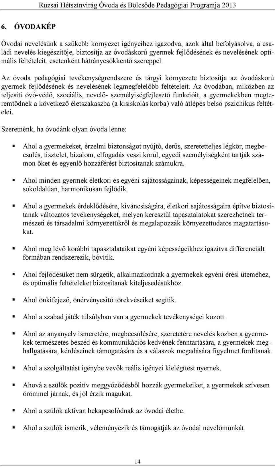 Az óvoda pedagógiai tevékenységrendszere és tárgyi környezete biztosítja az óvodáskorú gyermek fejlődésének és nevelésének legmegfelelőbb feltételeit.