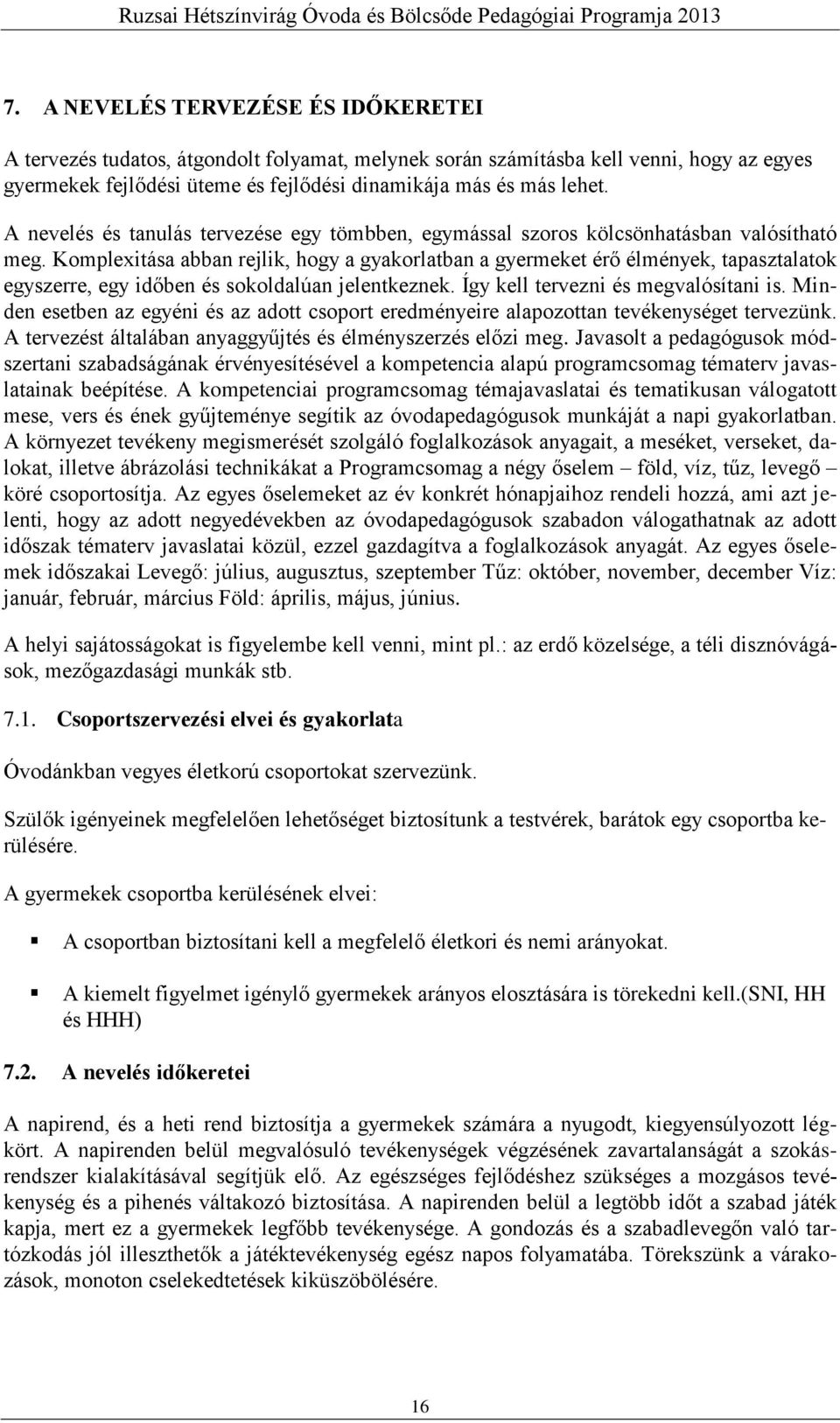 Komplexitása abban rejlik, hogy a gyakorlatban a gyermeket érő élmények, tapasztalatok egyszerre, egy időben és sokoldalúan jelentkeznek. Így kell tervezni és megvalósítani is.