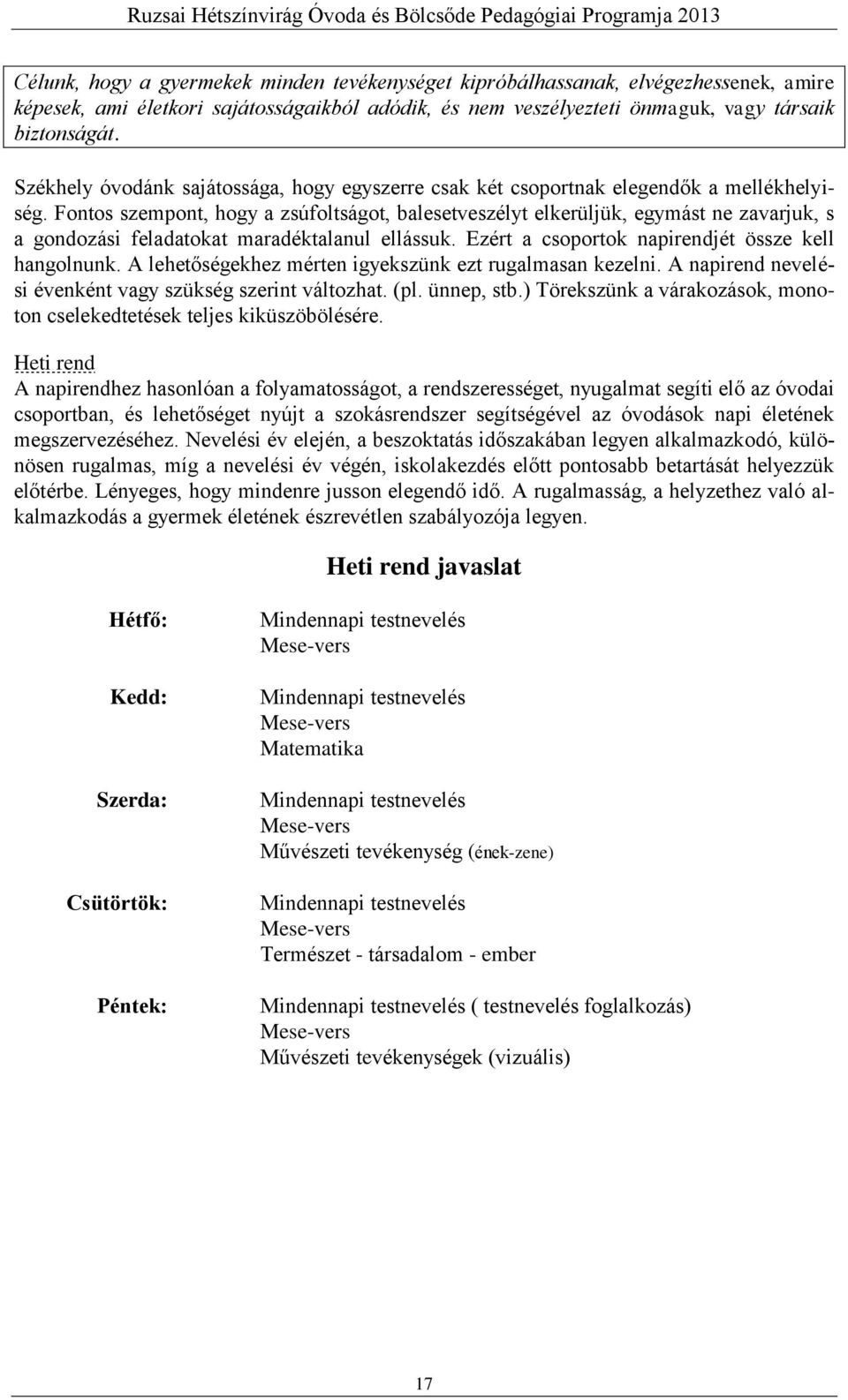 Fontos szempont, hogy a zsúfoltságot, balesetveszélyt elkerüljük, egymást ne zavarjuk, s a gondozási feladatokat maradéktalanul ellássuk. Ezért a csoportok napirendjét össze kell hangolnunk.