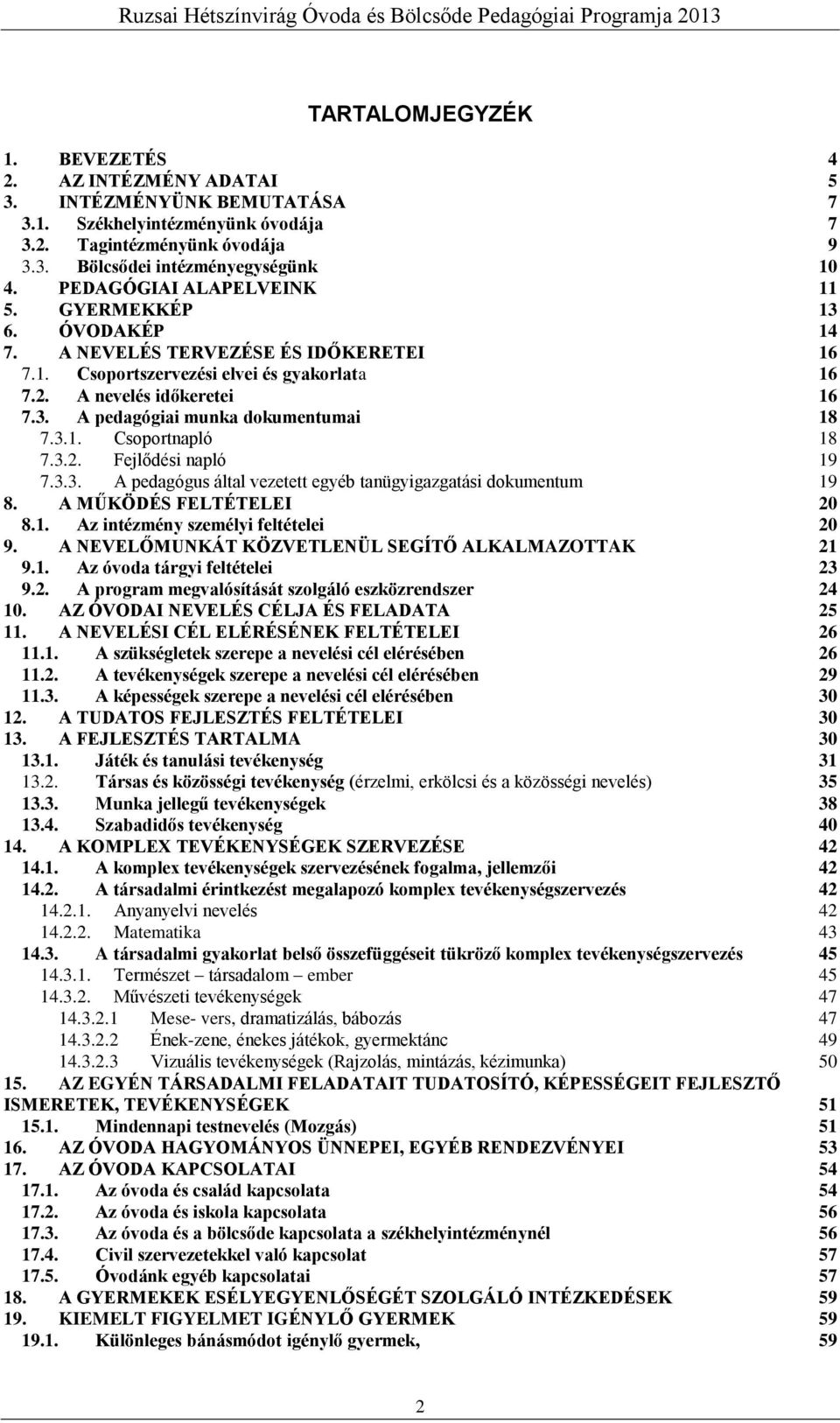 3.1. Csoportnapló 18 7.3.2. Fejlődési napló 19 7.3.3. A pedagógus által vezetett egyéb tanügyigazgatási dokumentum 19 8. A MŰKÖDÉS FELTÉTELEI 20 8.1. Az intézmény személyi feltételei 20 9.