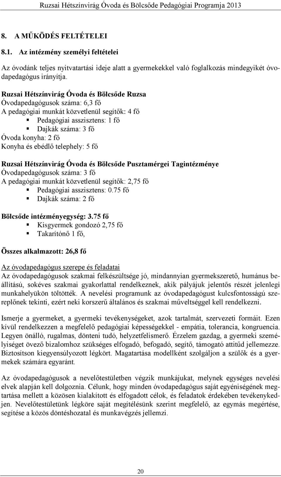 ebédlő telephely: 5 fő Ruzsai Hétszínvirág Óvoda és Bölcsőde Pusztamérgei Tagintézménye Óvodapedagógusok száma: 3 fő A pedagógiai munkát közvetlenül segítők: 2,75 fő Pedagógiai asszisztens: 0.