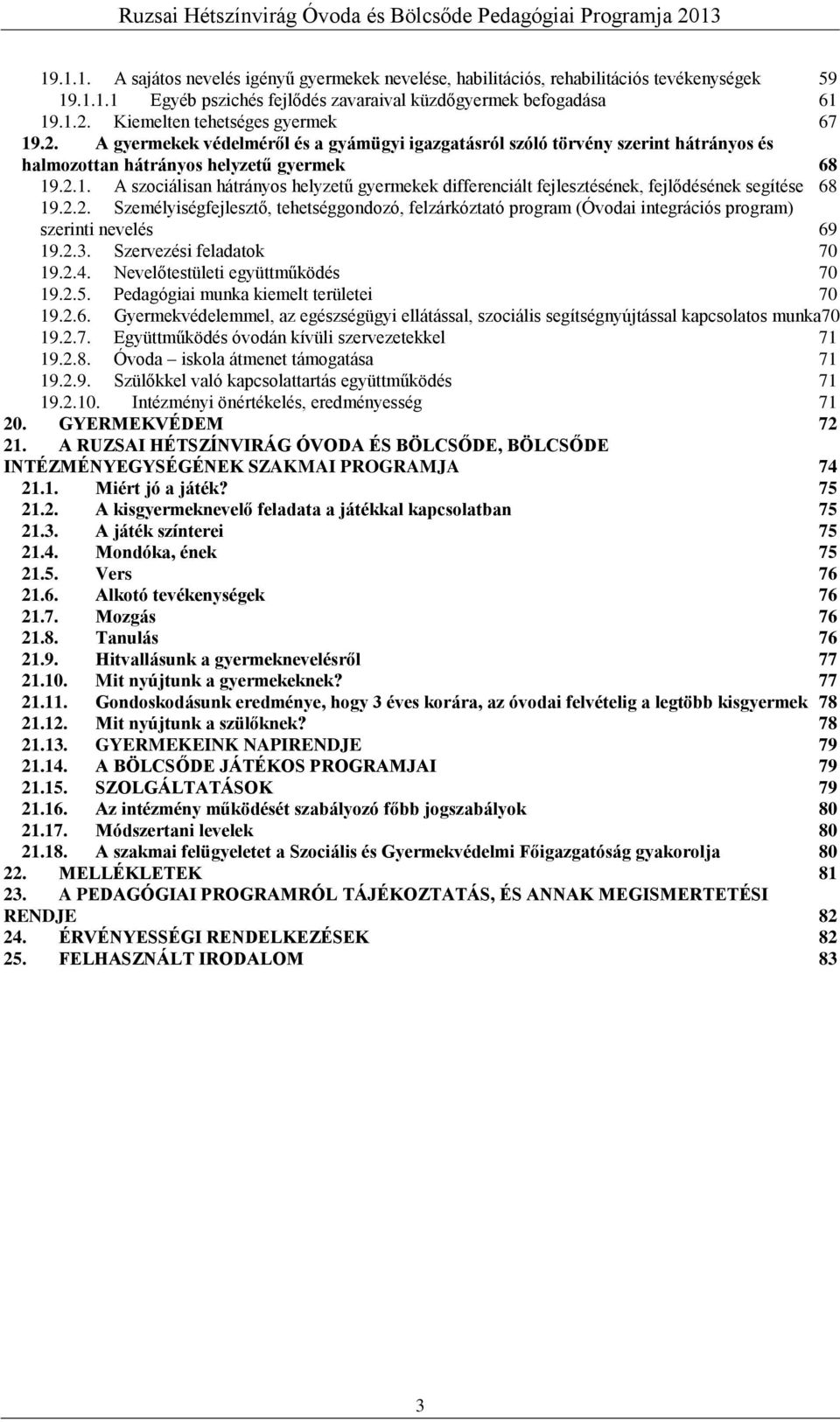 2.2. Személyiségfejlesztő, tehetséggondozó, felzárkóztató program (Óvodai integrációs program) szerinti nevelés 69 19.2.3. Szervezési feladatok 70 19.2.4. Nevelőtestületi együttműködés 70 19.2.5.