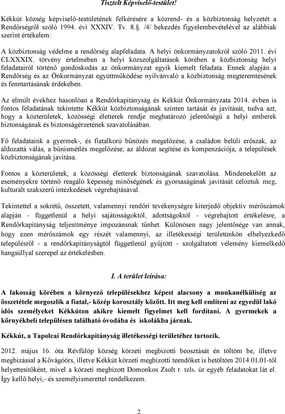 törvény értelmében a helyi közszolgáltatások körében a közbiztonság helyi feladatairól történő gondoskodás az önkormányzat egyik kiemelt feladata.