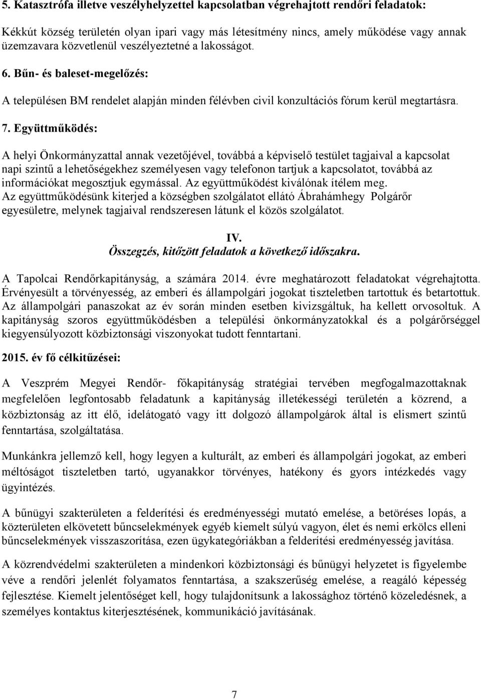 Együttműködés: A helyi Önkormányzattal annak vezetőjével, továbbá a képviselő testület tagjaival a kapcsolat napi szintű a lehetőségekhez személyesen vagy telefonon tartjuk a kapcsolatot, továbbá az