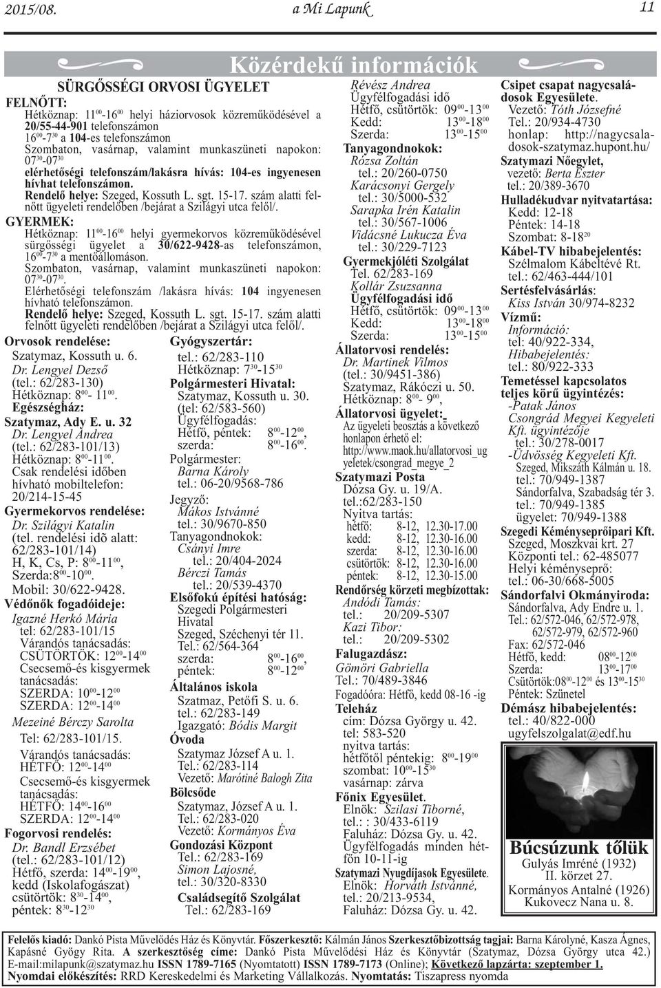 valamint munkaszüneti napokon: 07 30-07 30 elérhetőségi telefonszám/lakásra hívás: 104-es ingyenesen hívhat telefonszámon. Rendelő helye: Szeged, Kossuth L. sgt. 15-17.