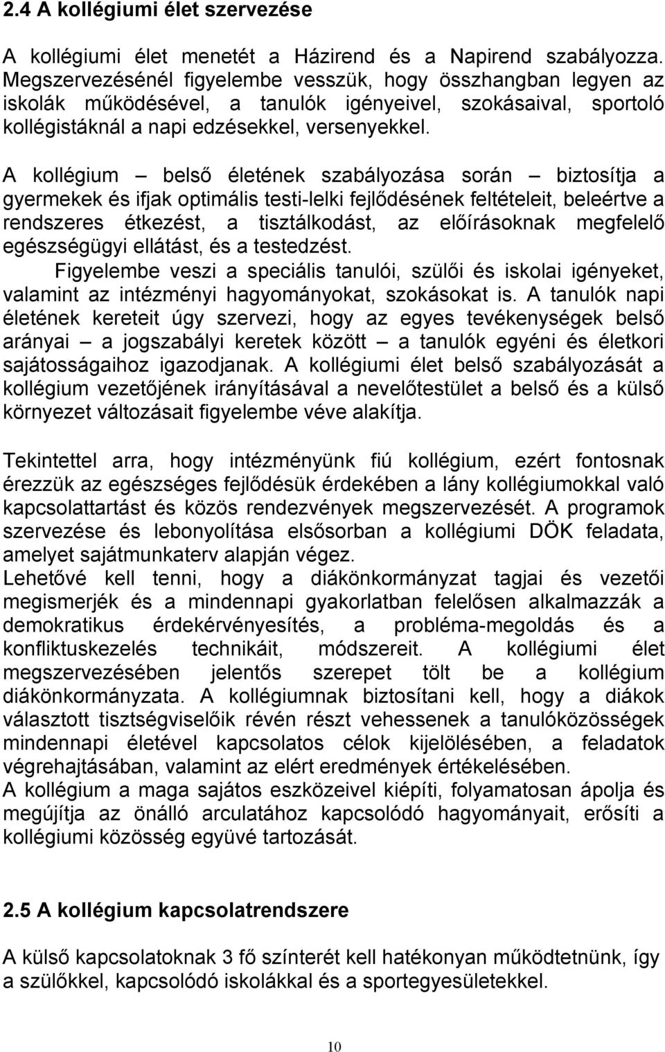 A kollégium belső életének szabályozása során biztosítja a gyermekek és ifjak optimális testi-lelki fejlődésének feltételeit, beleértve a rendszeres étkezést, a tisztálkodást, az előírásoknak