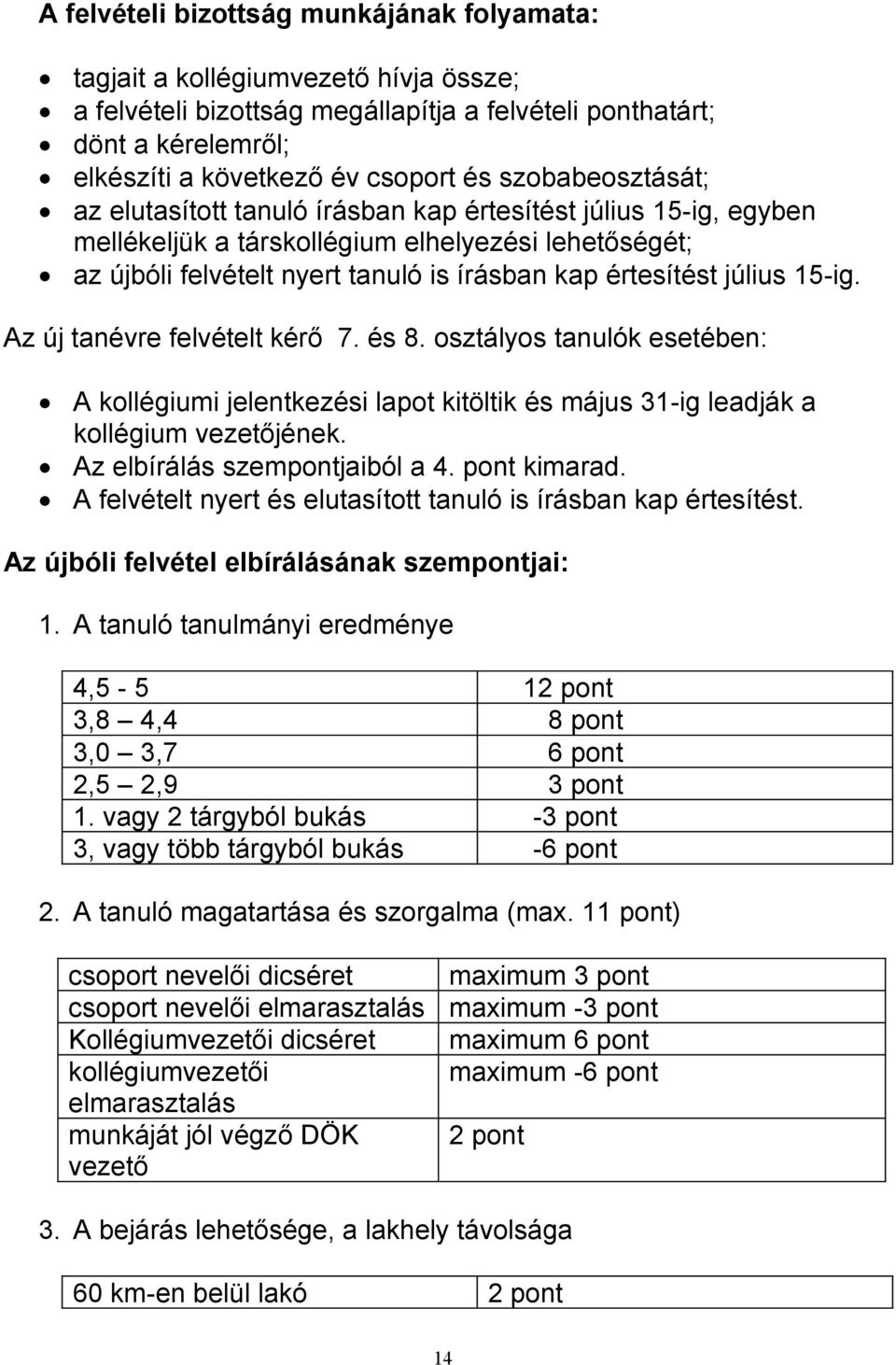 július 15-ig. Az új tanévre felvételt kérő 7. és 8. osztályos tanulók esetében: A kollégiumi jelentkezési lapot kitöltik és május 31-ig leadják a kollégium vezetőjének.