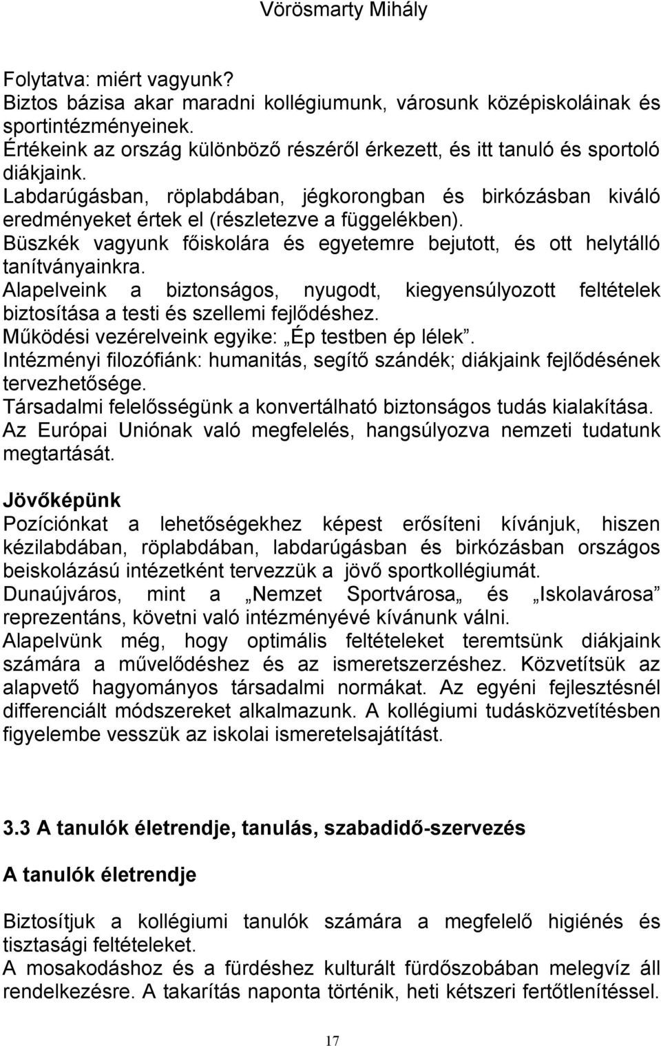 Büszkék vagyunk főiskolára és egyetemre bejutott, és ott helytálló tanítványainkra. Alapelveink a biztonságos, nyugodt, kiegyensúlyozott feltételek biztosítása a testi és szellemi fejlődéshez.