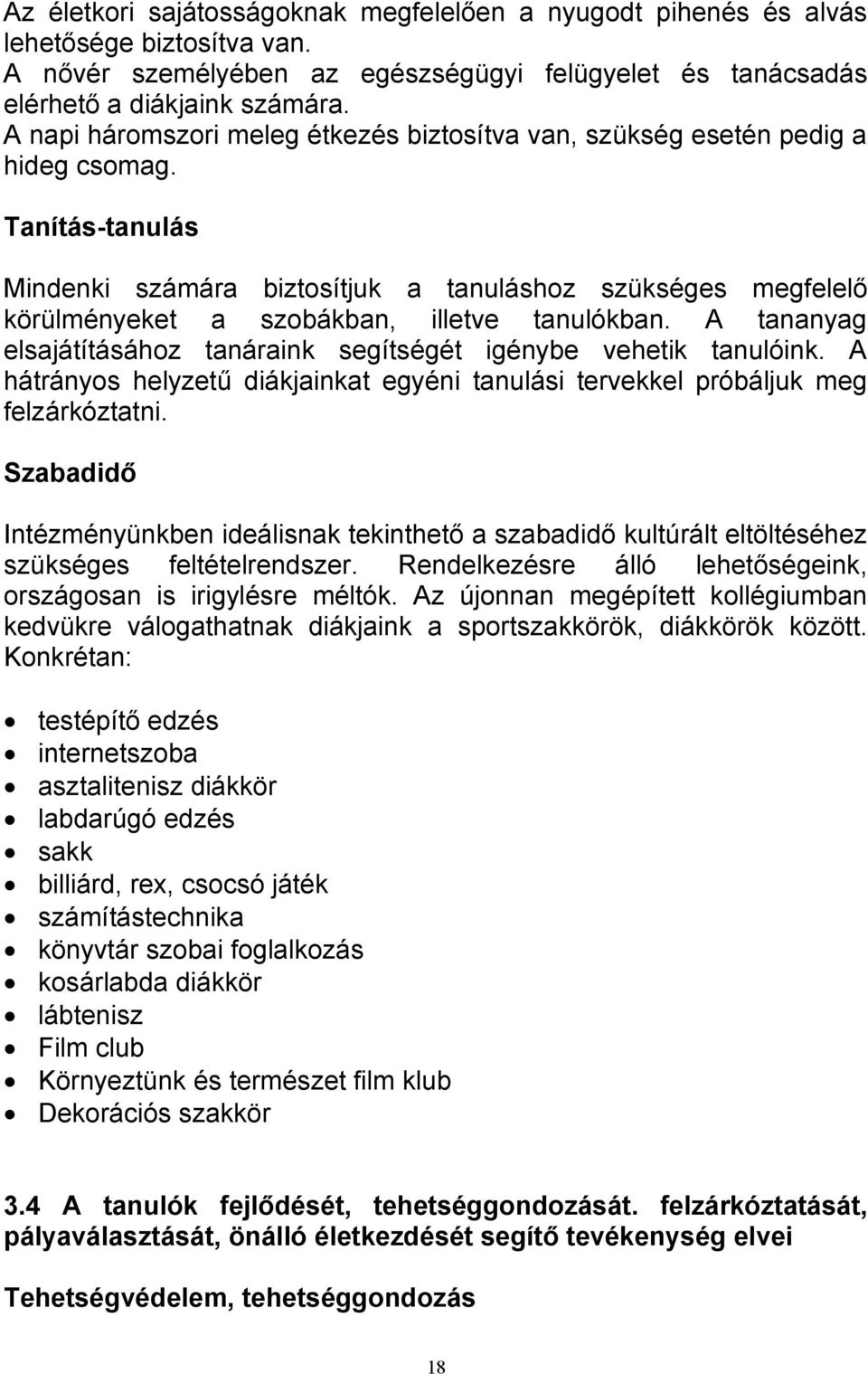 Tanítás-tanulás Mindenki számára biztosítjuk a tanuláshoz szükséges megfelelő körülményeket a szobákban, illetve tanulókban. A tananyag elsajátításához tanáraink segítségét igénybe vehetik tanulóink.