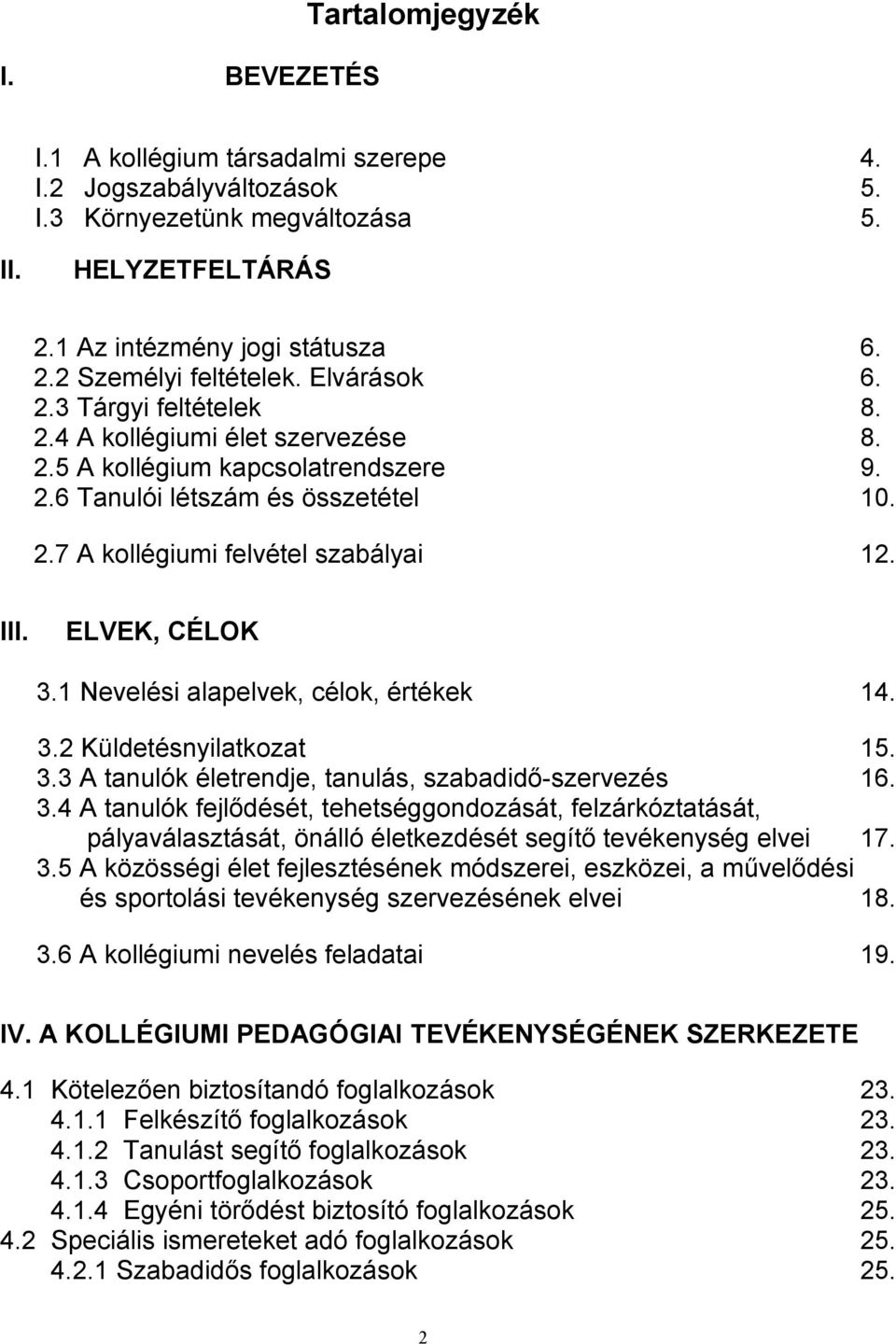 ELVEK, CÉLOK 3.1 Nevelési alapelvek, célok, értékek 14. 3.2 Küldetésnyilatkozat 15. 3.3 A tanulók életrendje, tanulás, szabadidő-szervezés 16. 3.4 A tanulók fejlődését, tehetséggondozását, felzárkóztatását, pályaválasztását, önálló életkezdését segítő tevékenység elvei 17.