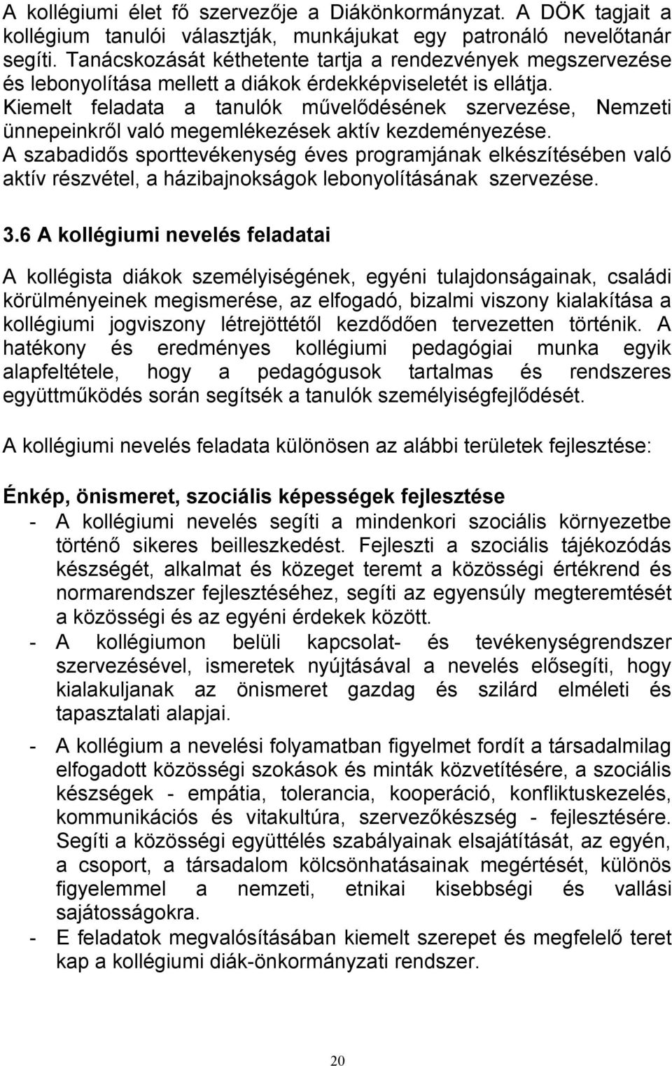 Kiemelt feladata a tanulók művelődésének szervezése, Nemzeti ünnepeinkről való megemlékezések aktív kezdeményezése.