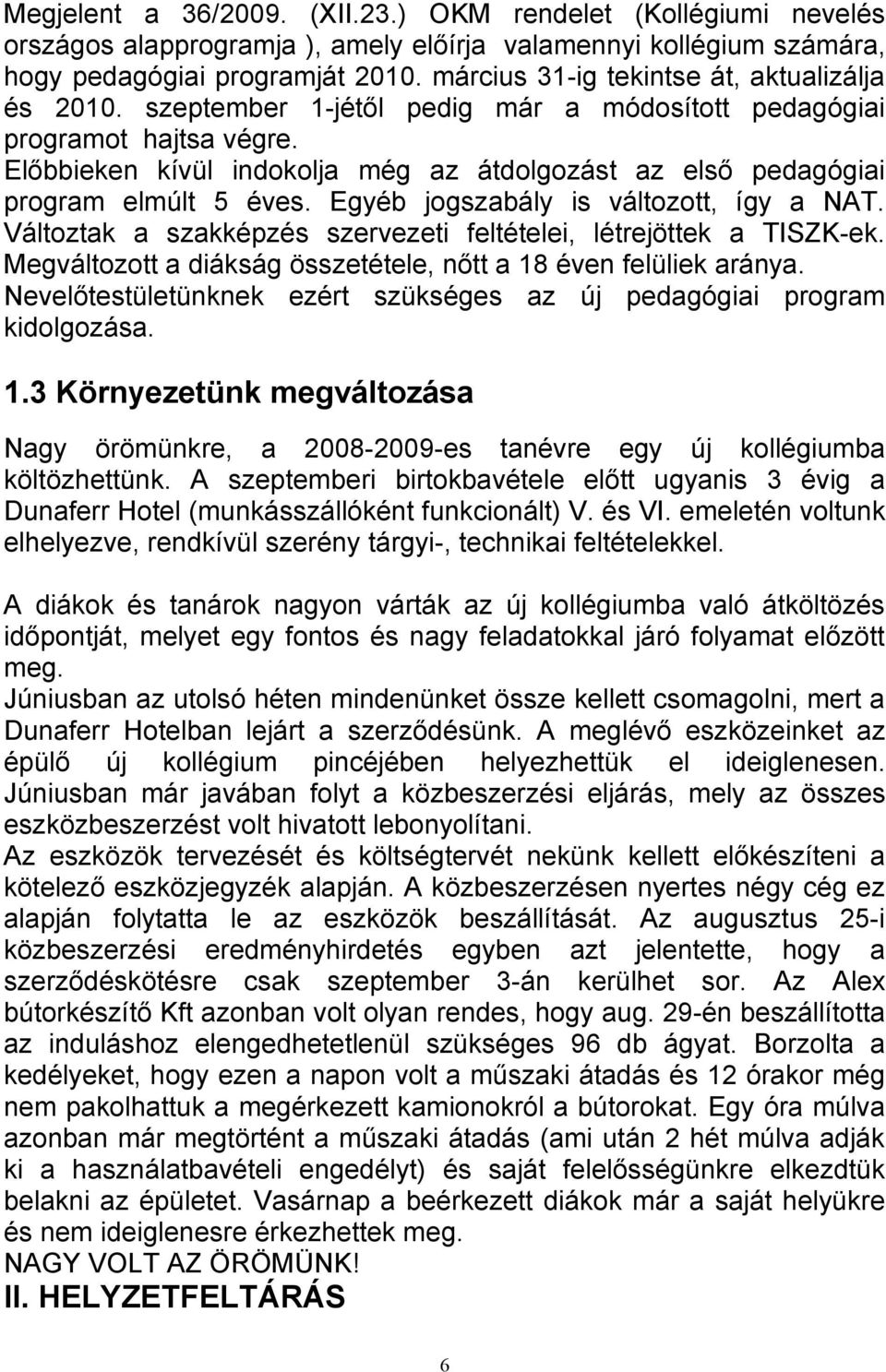 Előbbieken kívül indokolja még az átdolgozást az első pedagógiai program elmúlt 5 éves. Egyéb jogszabály is változott, így a NAT. Változtak a szakképzés szervezeti feltételei, létrejöttek a TISZK-ek.