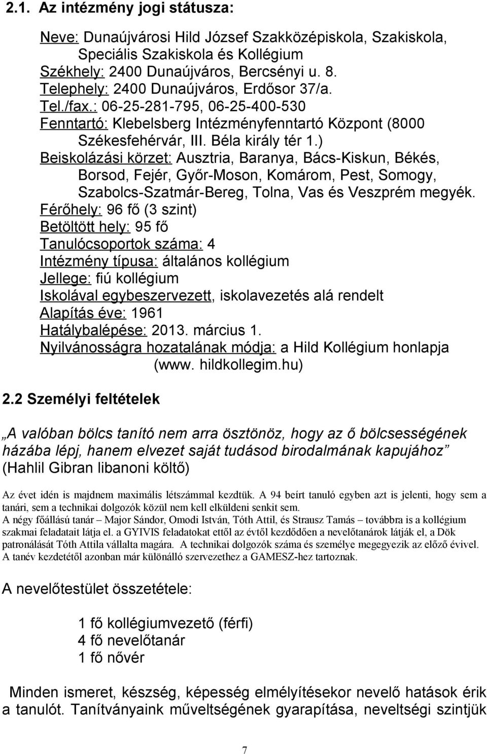 ) Beiskolázási körzet: Ausztria, Baranya, Bács-Kiskun, Békés, Borsod, Fejér, Győr-Moson, Komárom, Pest, Somogy, Szabolcs-Szatmár-Bereg, Tolna, Vas és Veszprém megyék.