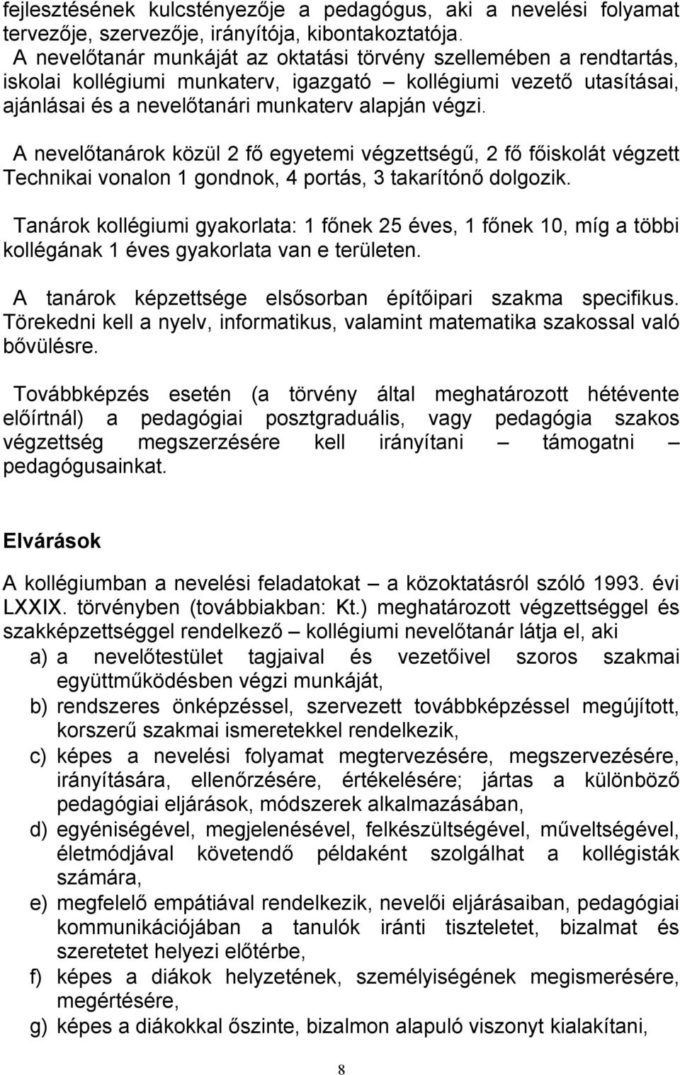 A nevelőtanárok közül 2 fő egyetemi végzettségű, 2 fő főiskolát végzett Technikai vonalon 1 gondnok, 4 portás, 3 takarítónő dolgozik.