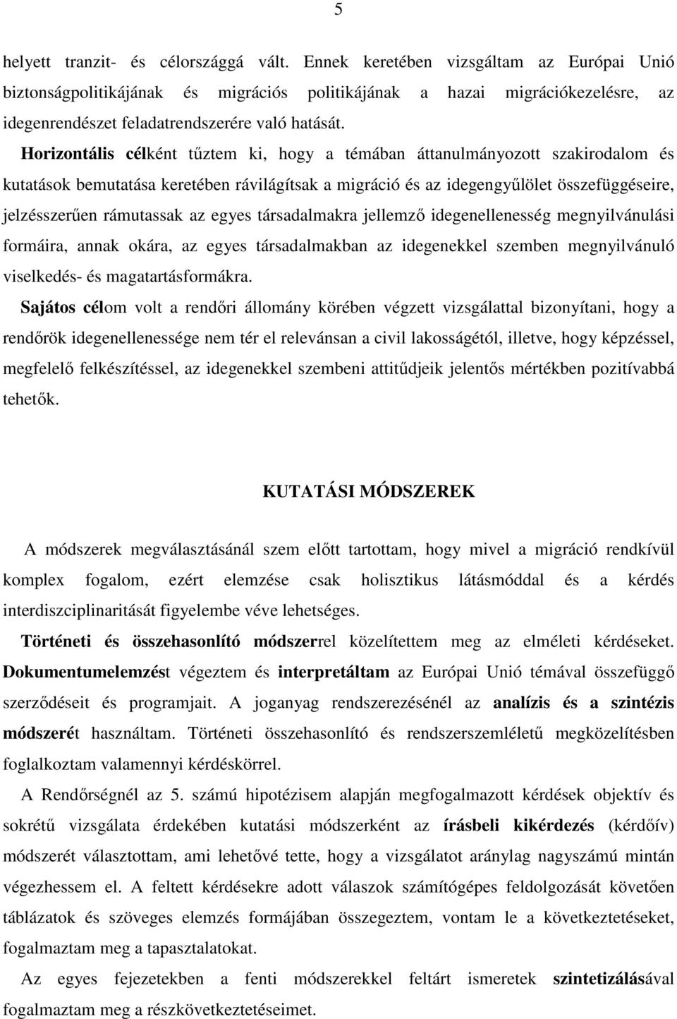 Horizontális célként tőztem ki, hogy a témában áttanulmányozott szakirodalom és kutatások bemutatása keretében rávilágítsak a migráció és az idegengyőlölet összefüggéseire, jelzésszerően rámutassak