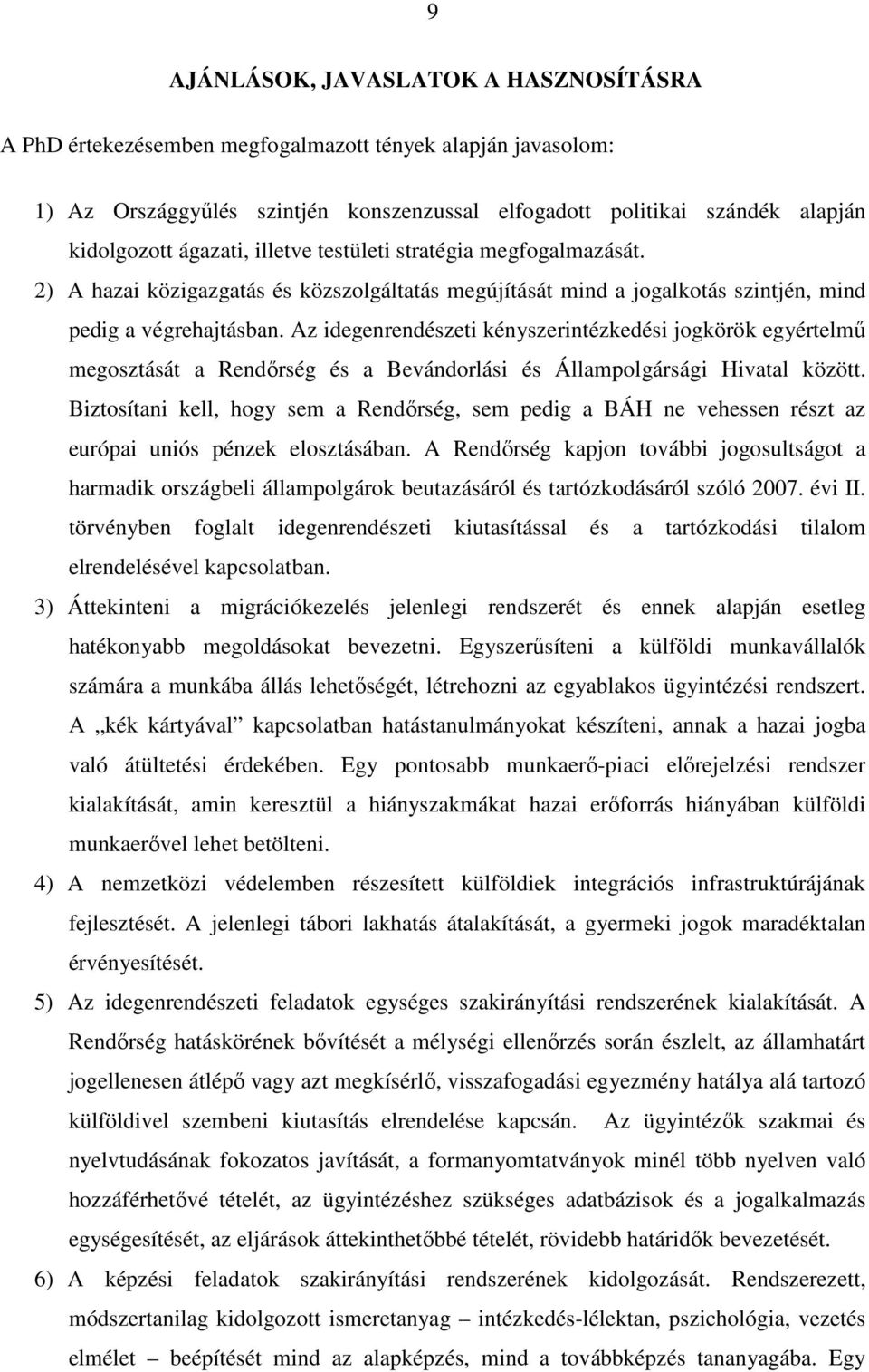 Az idegenrendészeti kényszerintézkedési jogkörök egyértelmő megosztását a Rendırség és a Bevándorlási és Állampolgársági Hivatal között.