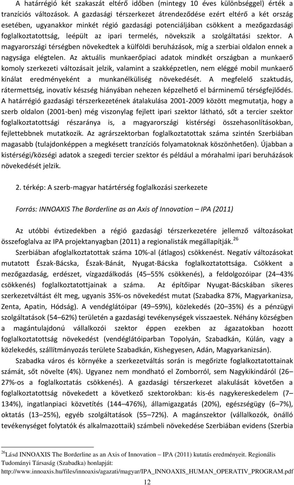 növekszik a szolgáltatási szektor. A magyarországi térségben növekedtek a külföldi beruházások, míg a szerbiai oldalon ennek a nagysága elégtelen.