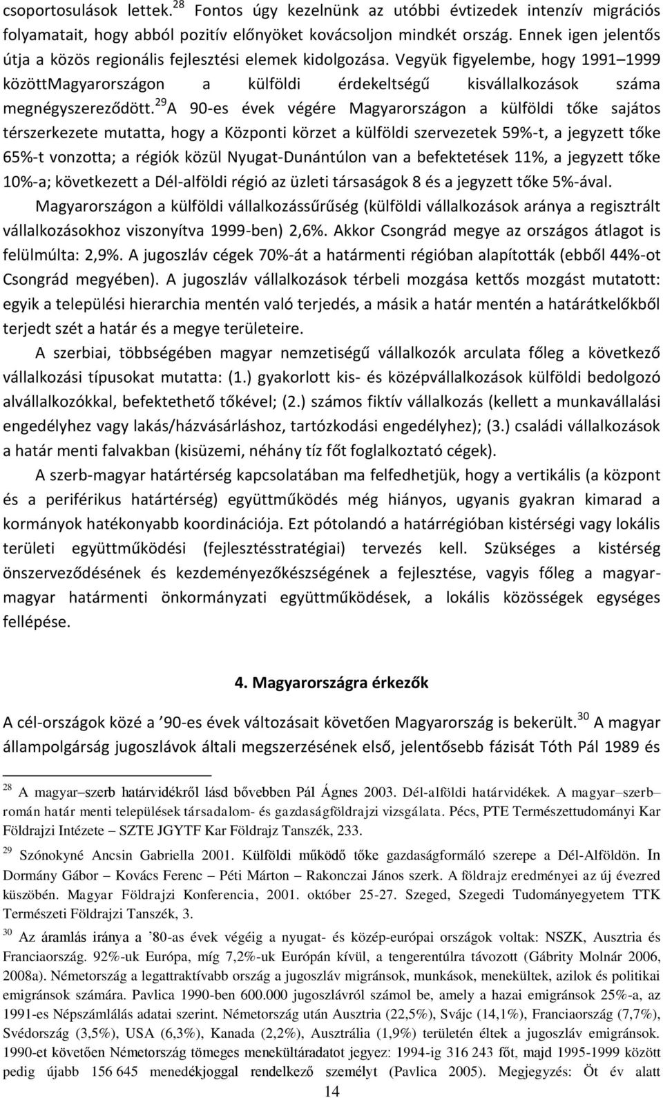 29 A 90-es évek végére Magyarországon a külföldi tőke sajátos térszerkezete mutatta, hogy a Központi körzet a külföldi szervezetek 59%-t, a jegyzett tőke 5%-t vonzotta; a régiók közül