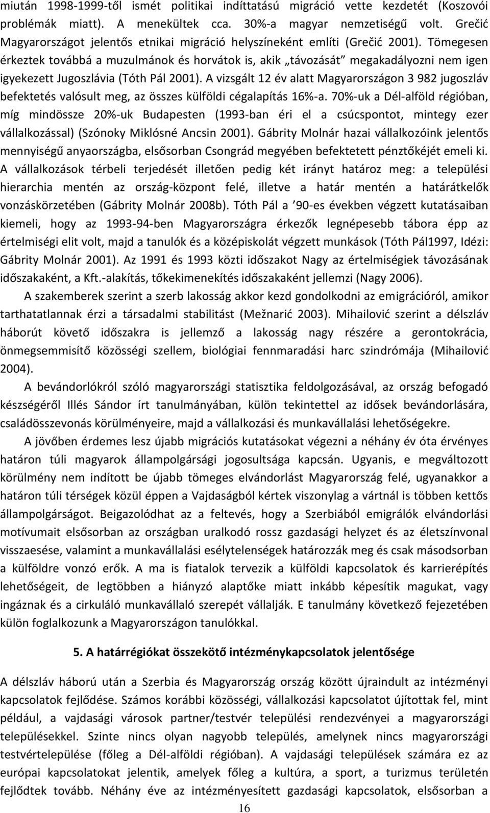 Tömegesen érkeztek továbbá a muzulmánok és horvátok is, akik távozását megakadályozni nem igen igyekezett Jugoszlávia (Tóth Pál 1).