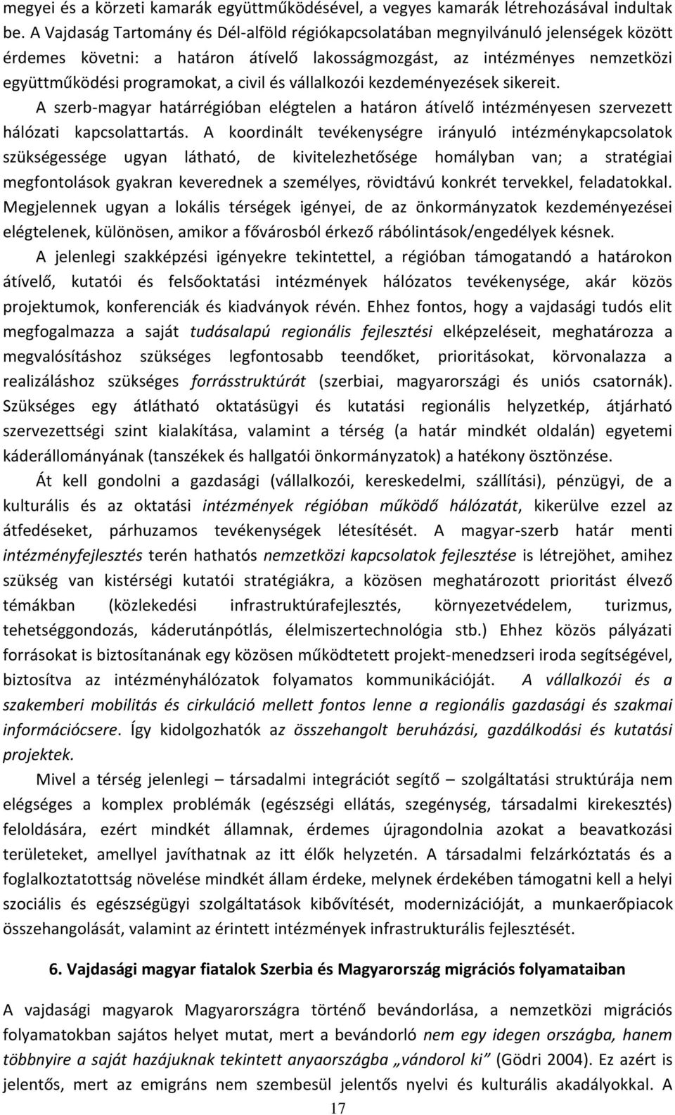 és vállalkozói kezdeményezések sikereit. A szerb-magyar határrégióban elégtelen a határon átívelő intézményesen szervezett hálózati kapcsolattartás.