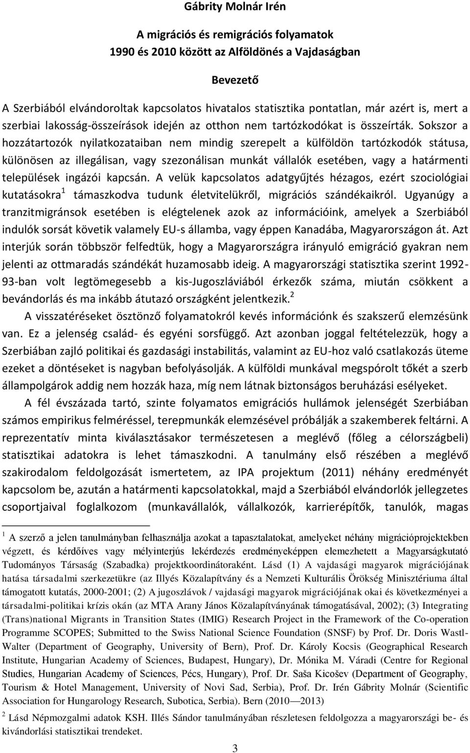 Sokszor a hozzátartozók nyilatkozataiban nem mindig szerepelt a külföldön tartózkodók státusa, különösen az illegálisan, vagy szezonálisan munkát vállalók esetében, vagy a határmenti települések