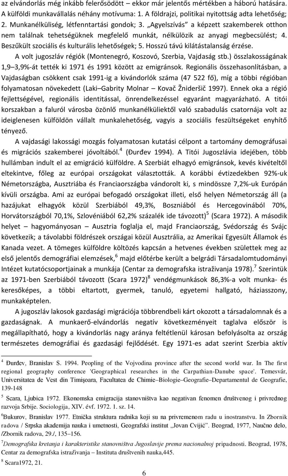 Beszűkült szociális és kulturális lehetőségek; 5. Hosszú távú kilátástalanság érzése. A volt jugoszláv régiók (Montenegró, Koszovó, Szerbia, Vajdaság stb.