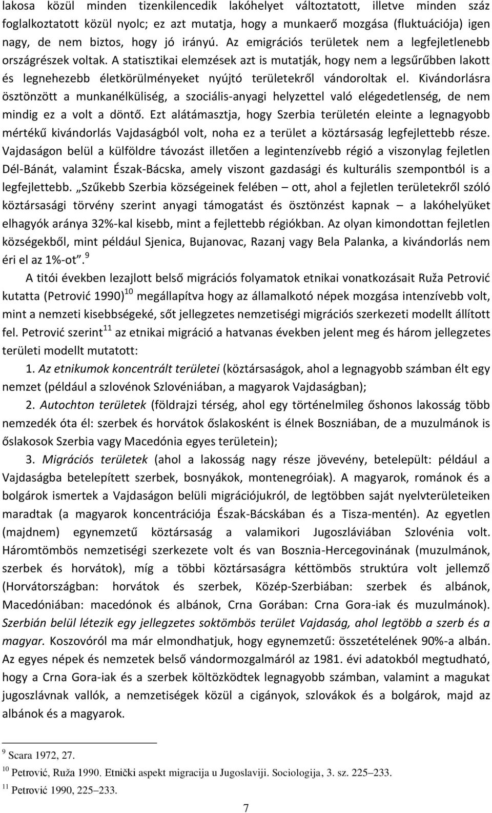 A statisztikai elemzések azt is mutatják, hogy nem a legsűrűbben lakott és legnehezebb életkörülményeket nyújtó területekről vándoroltak el.