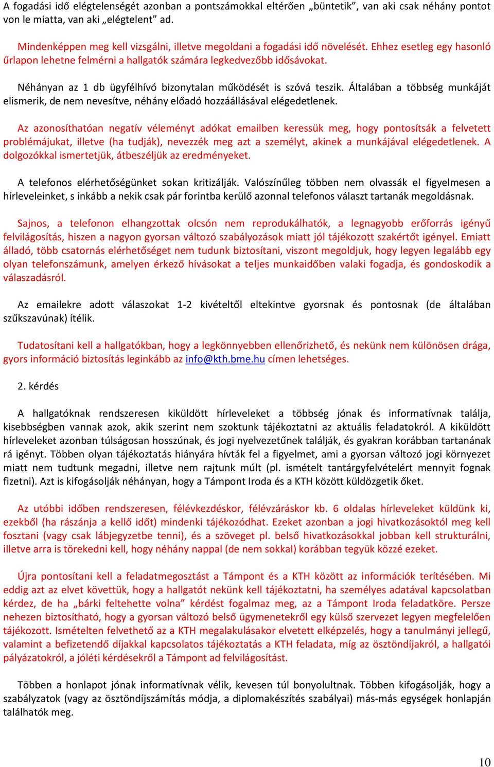 Néhányan az 1 db ügyfélhívó bizonytalan működését is szóvá teszik. Általában a többség munkáját elismerik, de nem nevesítve, néhány előadó hozzáállásával elégedetlenek.