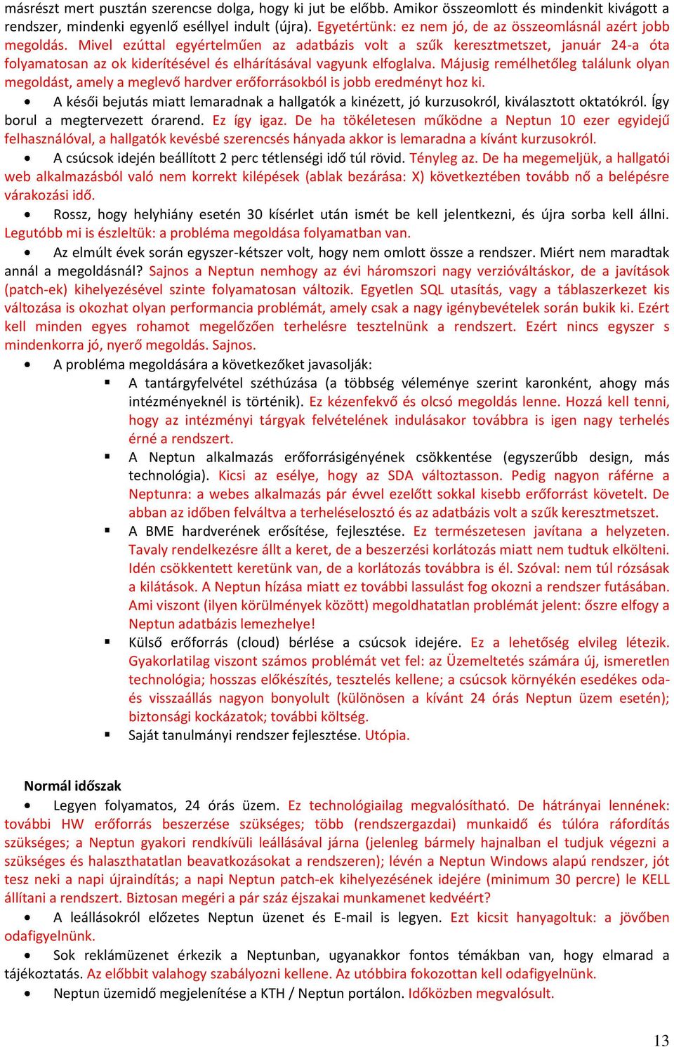 Mivel ezúttal egyértelműen az adatbázis volt a szűk keresztmetszet, január 24-a óta folyamatosan az ok kiderítésével és elhárításával vagyunk elfoglalva.