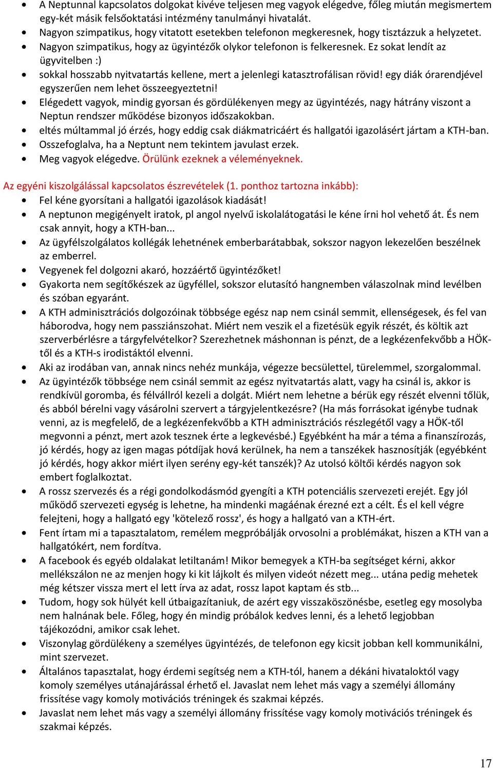 Ez sokat lendít az ügyvitelben :) sokkal hosszabb nyitvatartás kellene, mert a jelenlegi katasztrofálisan rövid! egy diák órarendjével egyszerűen nem lehet összeegyeztetni!