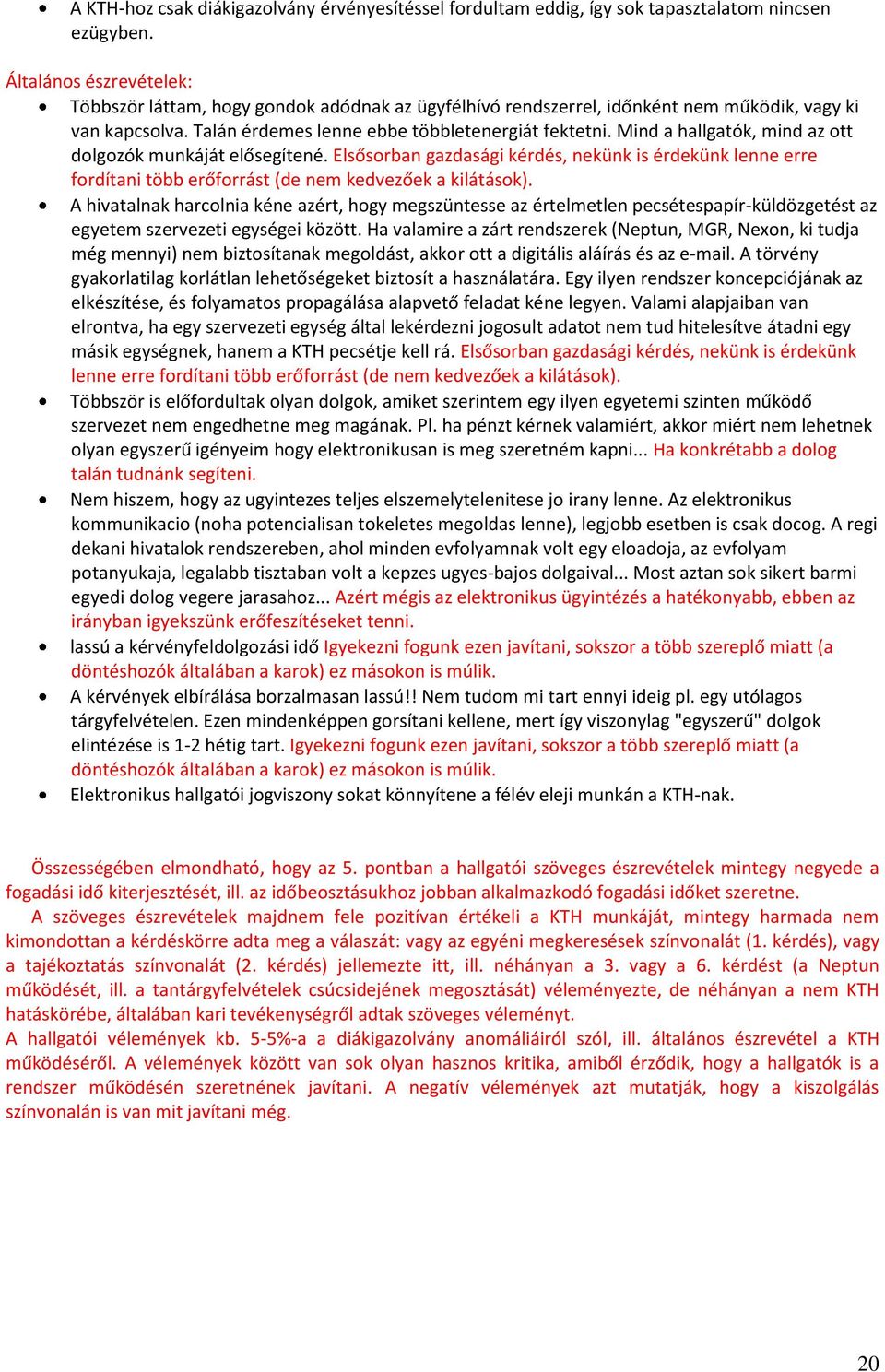 Mind a hallgatók, mind az ott dolgozók munkáját elősegítené. Elsősorban gazdasági kérdés, nekünk is érdekünk lenne erre fordítani több erőforrást (de nem kedvezőek a kilátások).