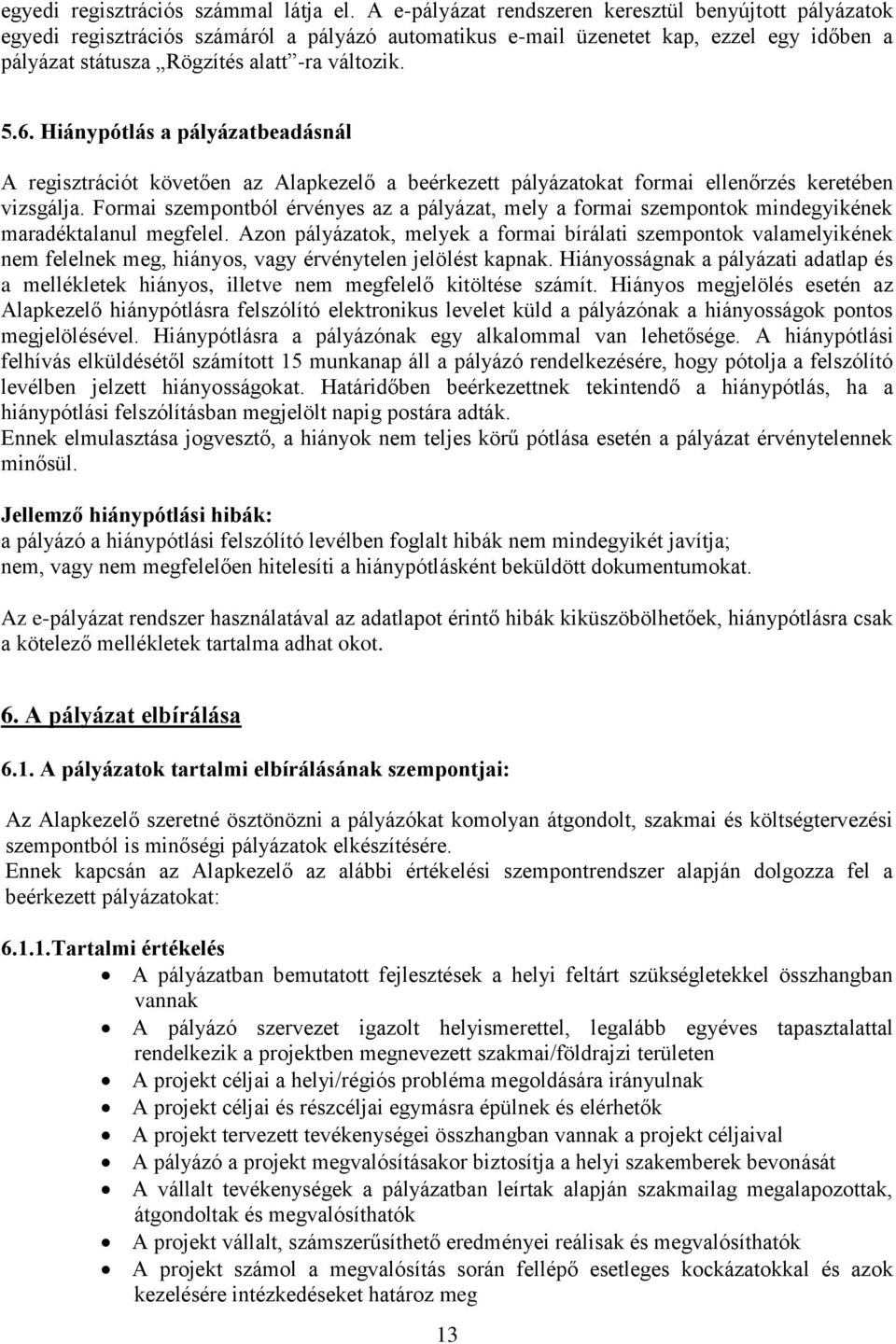 Hiánypótlás a pályázatbeadásnál A regisztrációt követően az Alapkezelő a beérkezett pályázatokat formai ellenőrzés keretében vizsgálja.