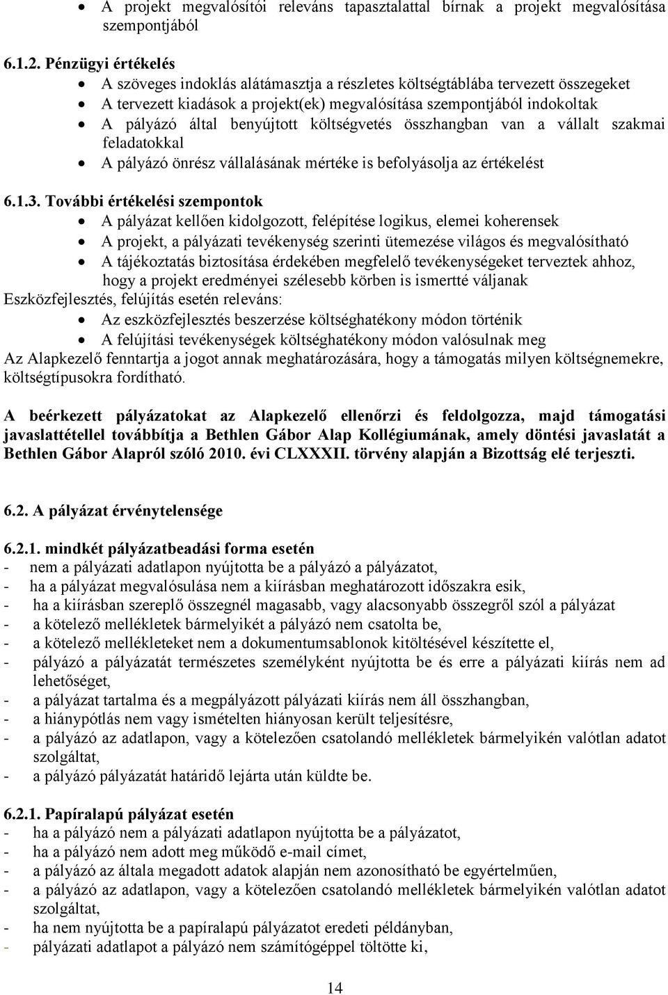 benyújtott költségvetés összhangban van a vállalt szakmai feladatokkal A pályázó önrész vállalásának mértéke is befolyásolja az értékelést 6.1.3.