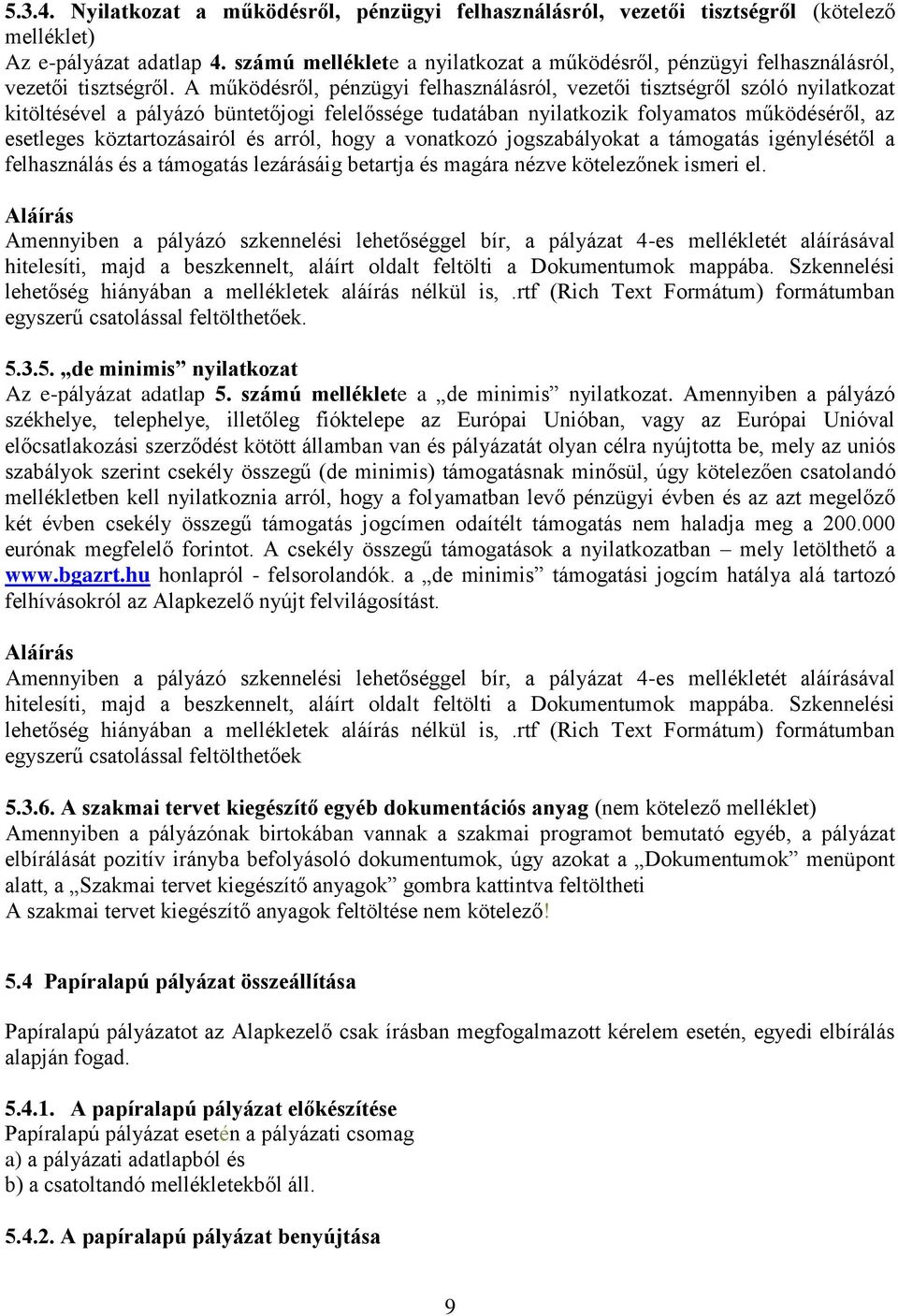 A működésről, pénzügyi felhasználásról, vezetői tisztségről szóló nyilatkozat kitöltésével a pályázó büntetőjogi felelőssége tudatában nyilatkozik folyamatos működéséről, az esetleges