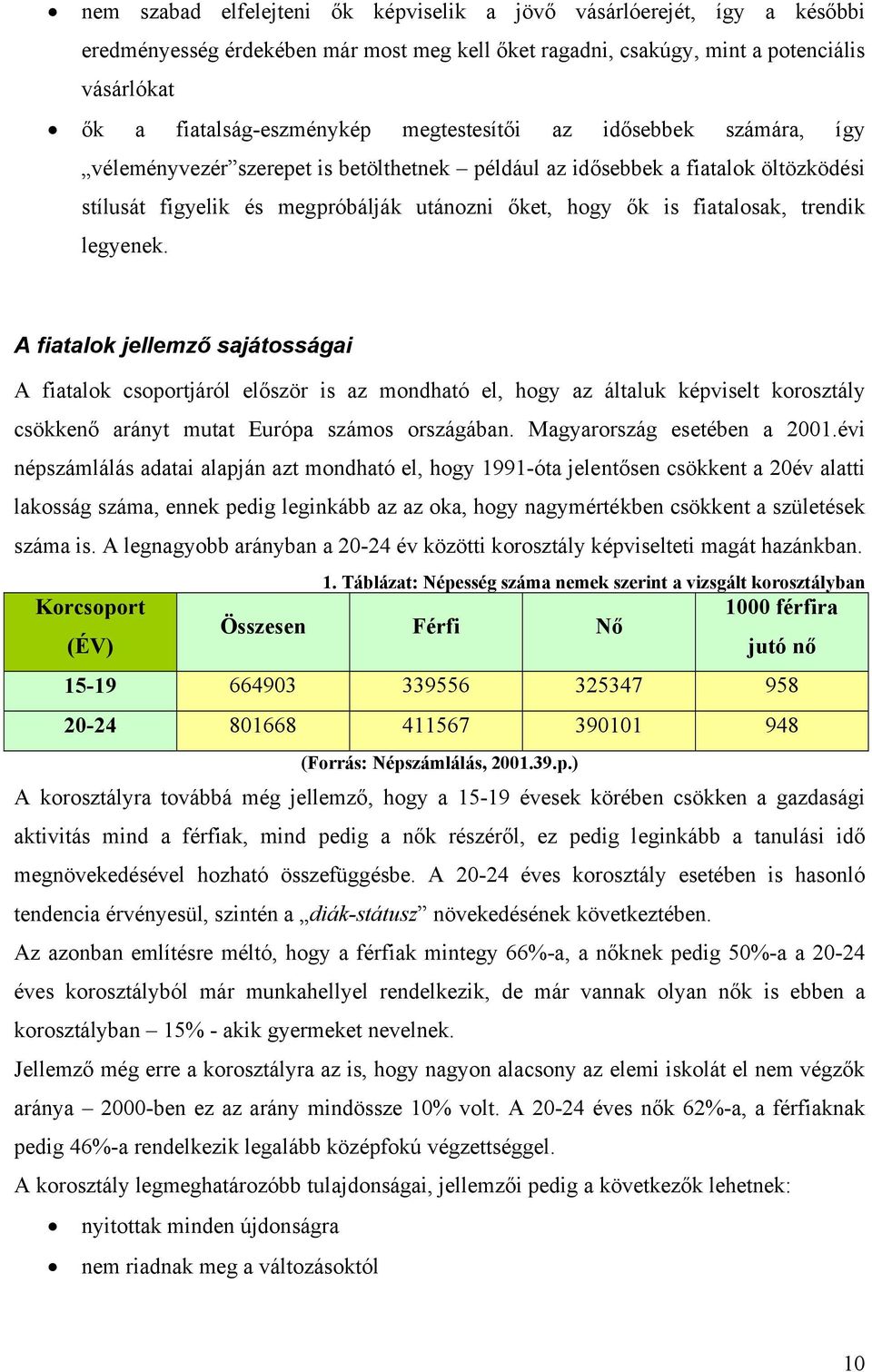 trendik legyenek. A fiatalok jellemző sajátosságai A fiatalok csoportjáról először is az mondható el, hogy az általuk képviselt korosztály csökkenő arányt mutat Európa számos országában.