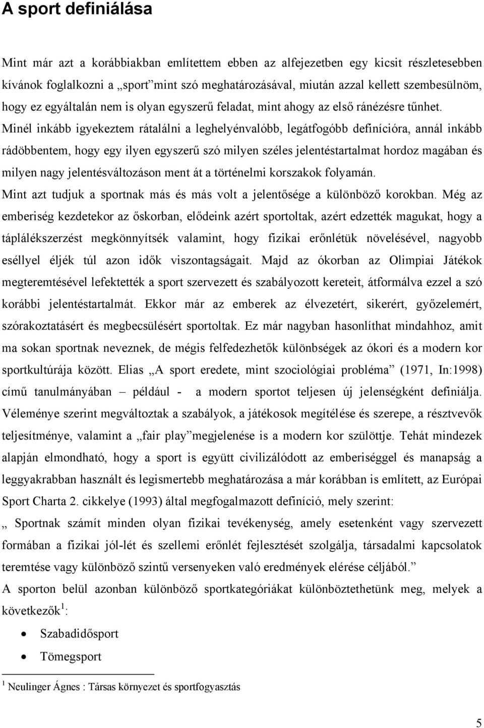 Minél inkább igyekeztem rátalálni a leghelyénvalóbb, legátfogóbb definícióra, annál inkább rádöbbentem, hogy egy ilyen egyszerű szó milyen széles jelentéstartalmat hordoz magában és milyen nagy