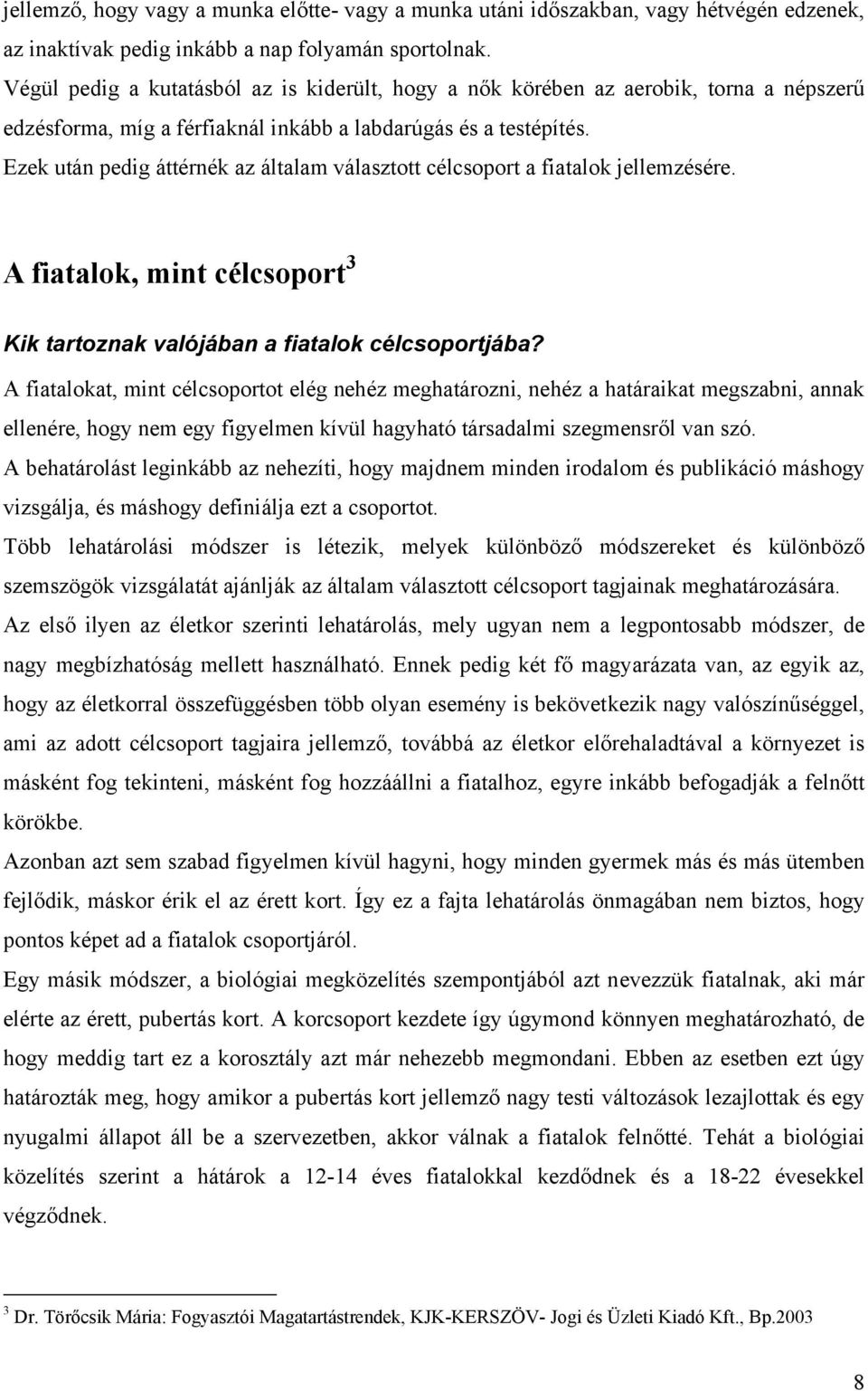 Ezek után pedig áttérnék az általam választott célcsoport a fiatalok jellemzésére. A fiatalok, mint célcsoport 3 Kik tartoznak valójában a fiatalok célcsoportjába?