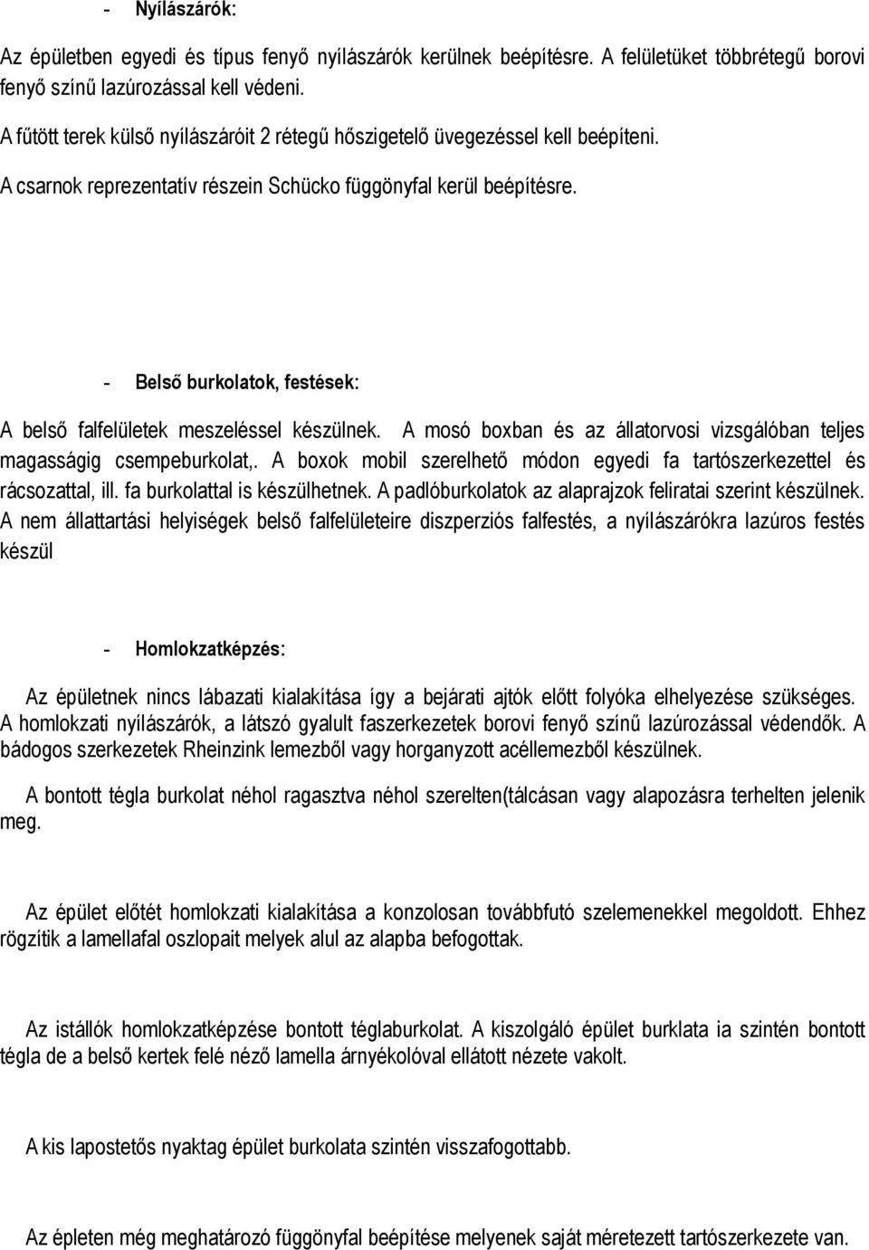 - Belső burkolatok, festések: A belső falfelületek meszeléssel készülnek. A mosó boxban és az állatorvosi vizsgálóban teljes magasságig csempeburkolat,.